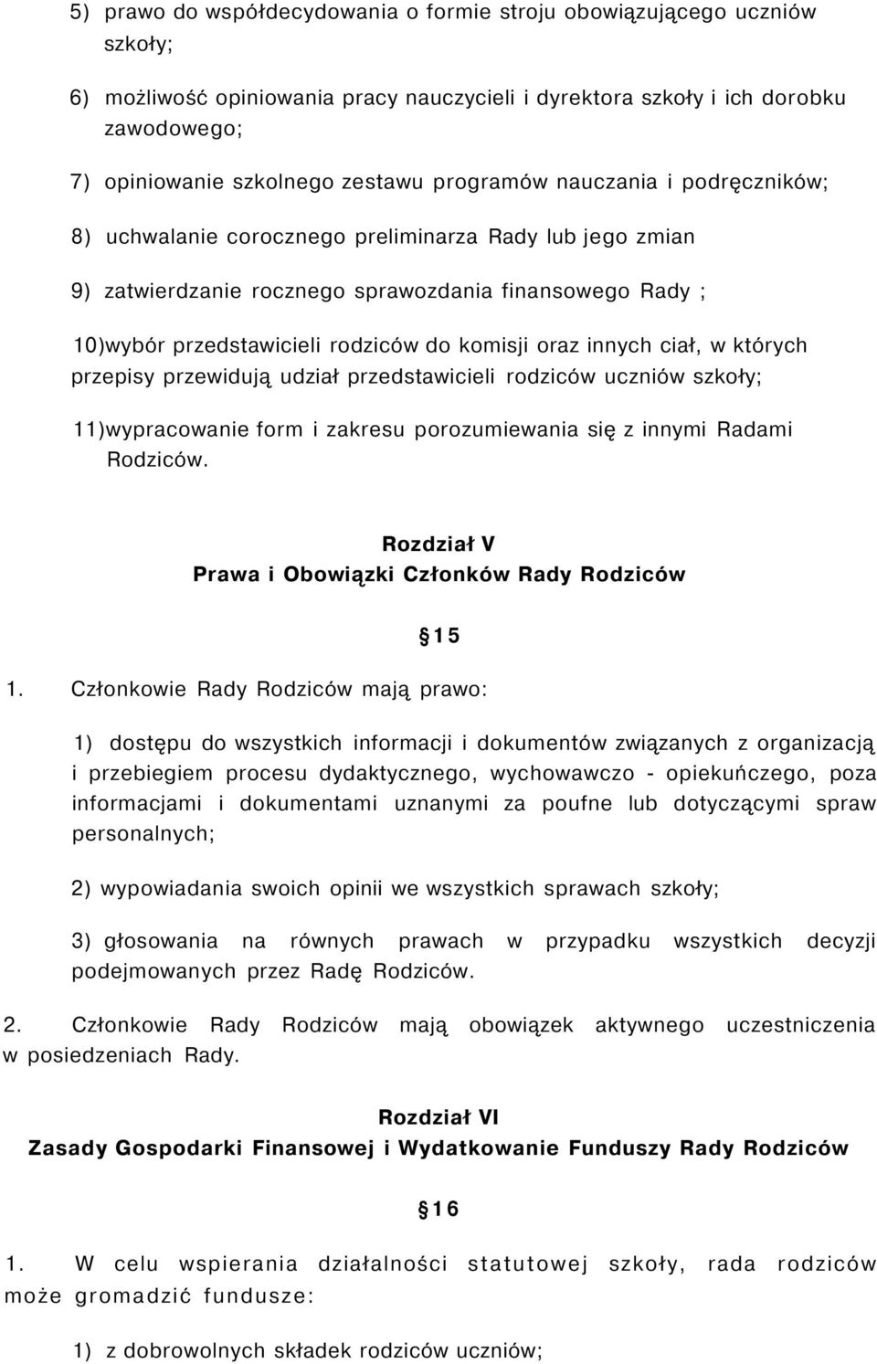 oraz innych ciał, w których przepisy przewidują udział przedstawicieli rodziców uczniów szkoły; 11)wypracowanie form i zakresu porozumiewania się z innymi Radami Rodziców.