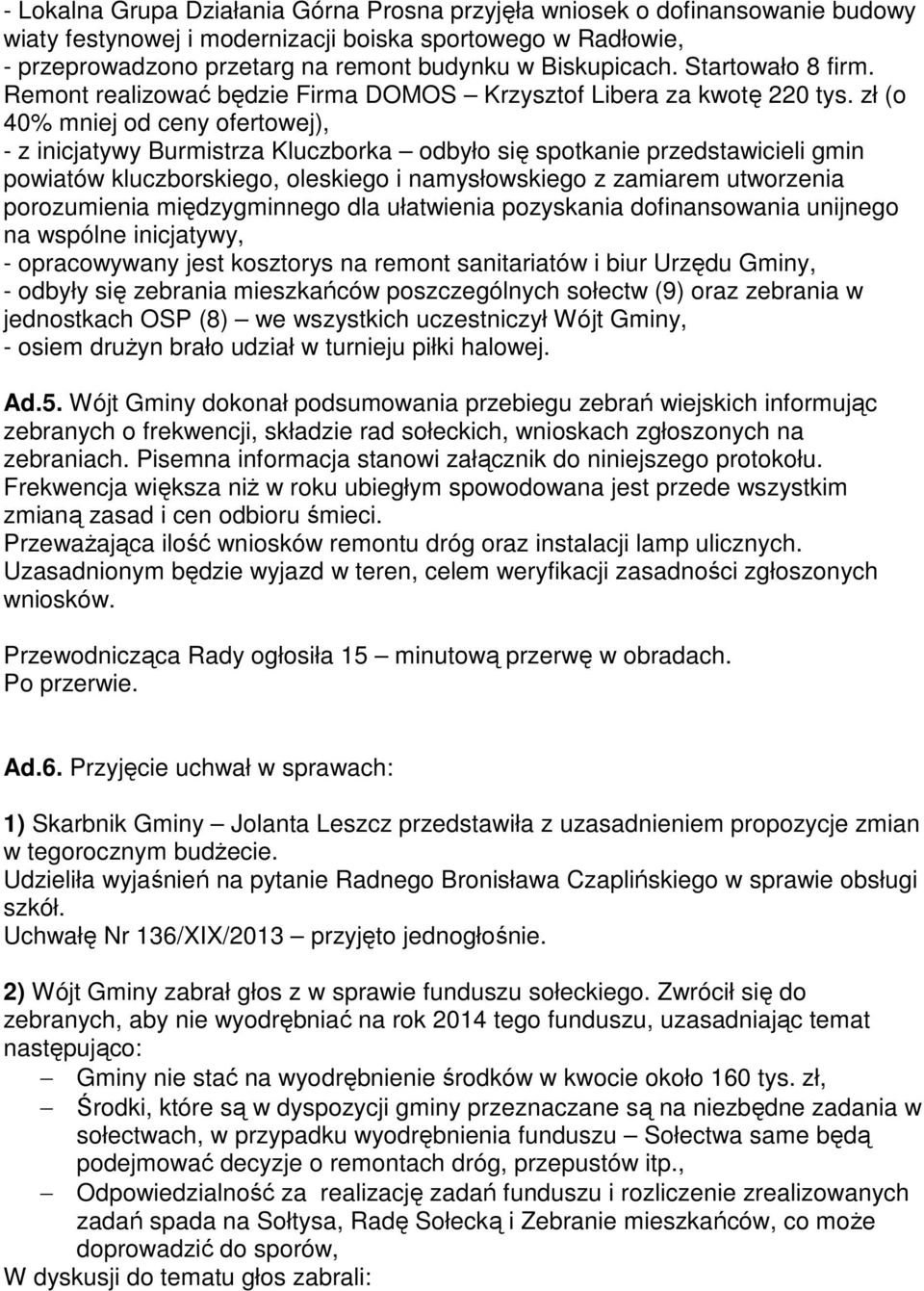 zł (o 40% mniej od ceny ofertowej), - z inicjatywy Burmistrza Kluczborka odbyło się spotkanie przedstawicieli gmin powiatów kluczborskiego, oleskiego i namysłowskiego z zamiarem utworzenia