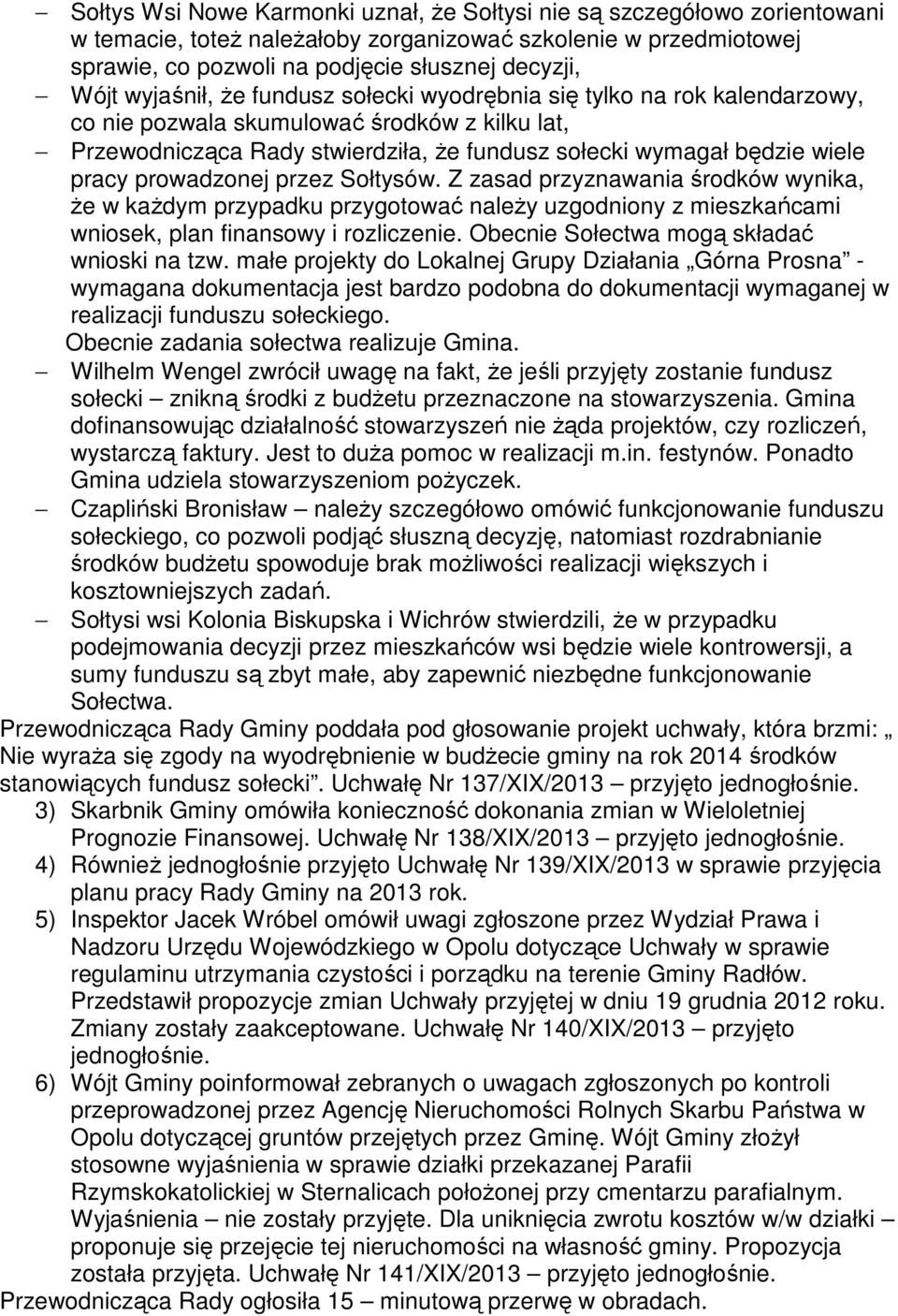 prowadzonej przez Sołtysów. Z zasad przyznawania środków wynika, że w każdym przypadku przygotować należy uzgodniony z mieszkańcami wniosek, plan finansowy i rozliczenie.