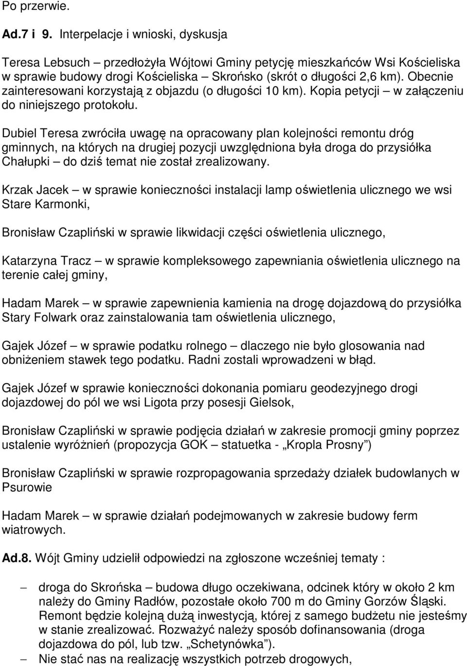 Obecnie zainteresowani korzystają z objazdu (o długości 10 km). Kopia petycji w załączeniu do niniejszego protokołu.