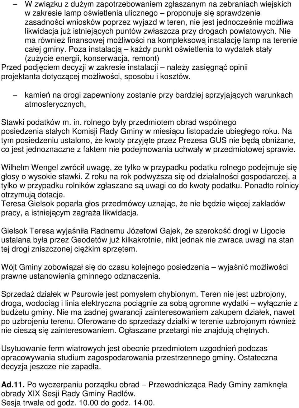 Poza instalacją każdy punkt oświetlenia to wydatek stały (zużycie energii, konserwacja, remont) Przed podjęciem decyzji w zakresie instalacji należy zasięgnąć opinii projektanta dotyczącej