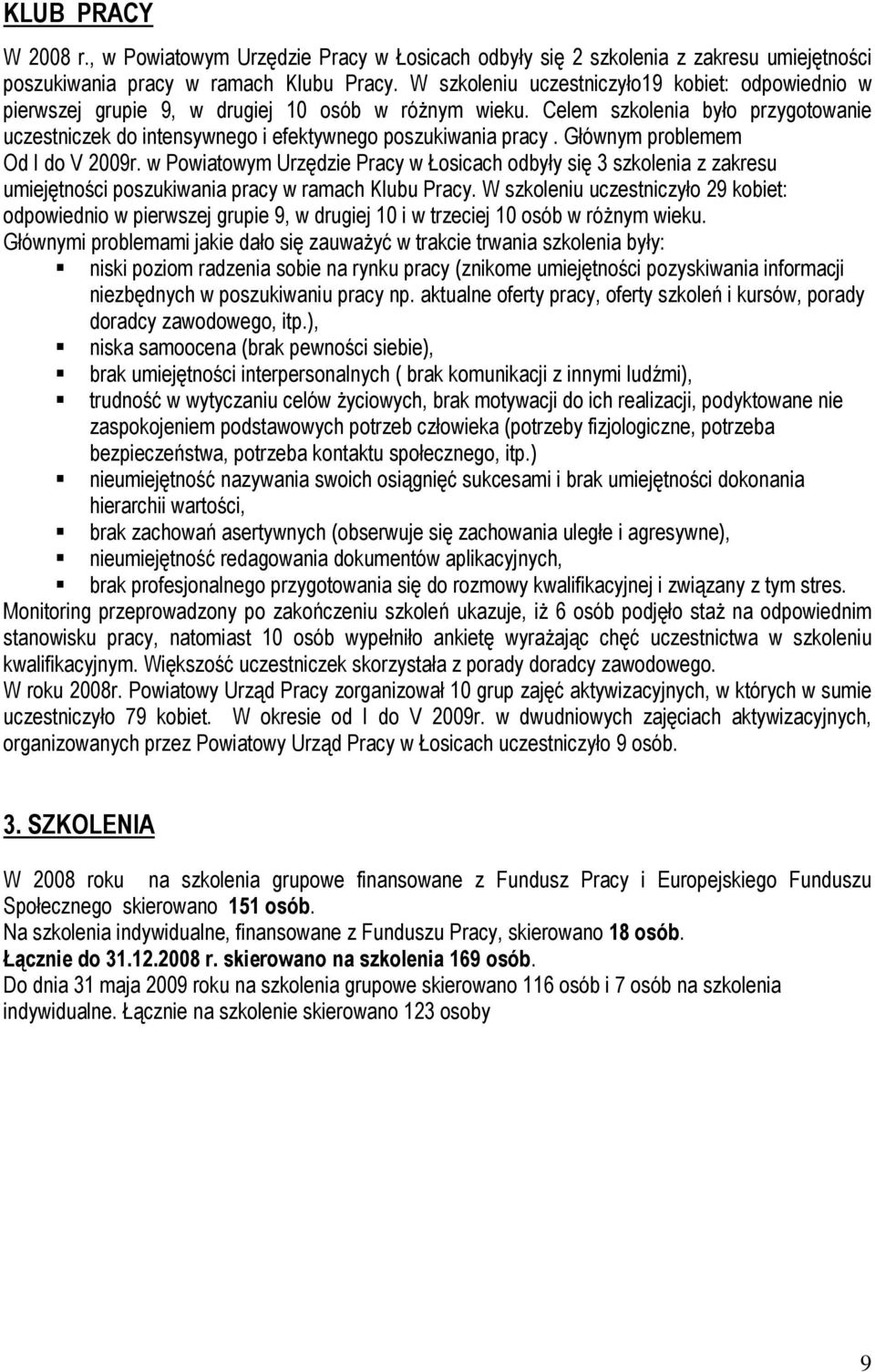 Celem szkolenia było przygotowanie uczestniczek do intensywnego i efektywnego poszukiwania pracy. Głównym problemem Od I do V 2009r.