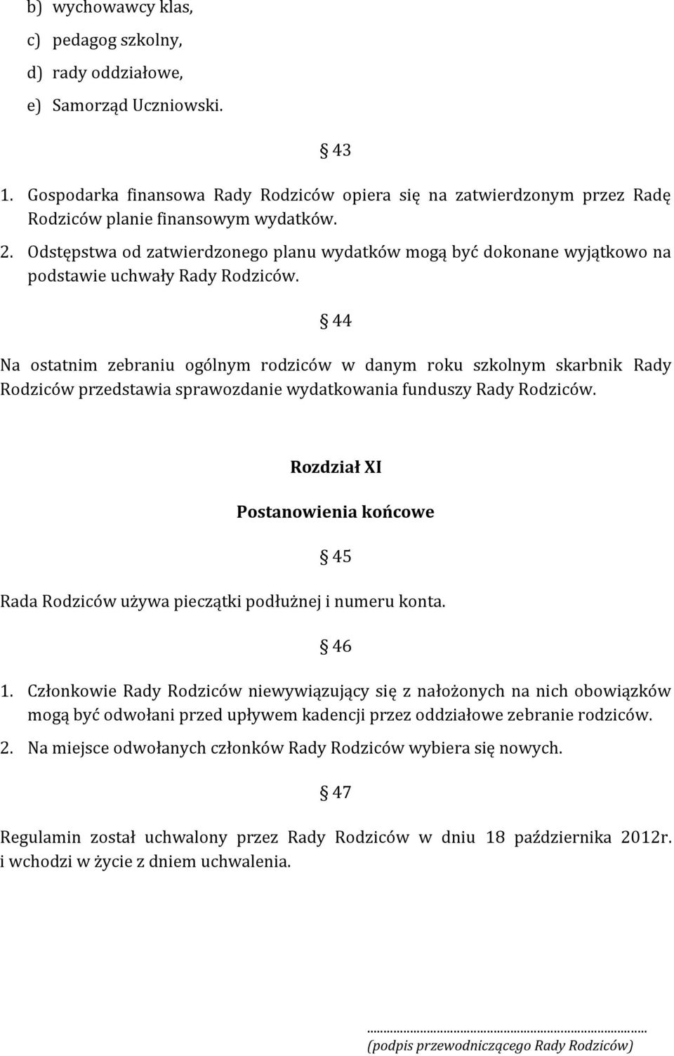 44 Na ostatnim zebraniu ogólnym rodziców w danym roku szkolnym skarbnik Rady Rodziców przedstawia sprawozdanie wydatkowania funduszy Rady Rodziców.