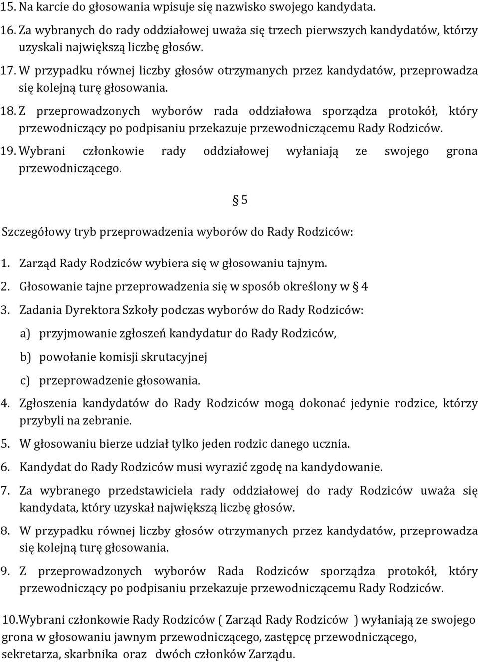 Z przeprowadzonych wyborów rada oddziałowa sporządza protokół, który przewodniczący po podpisaniu przekazuje przewodniczącemu Rady Rodziców. 19.