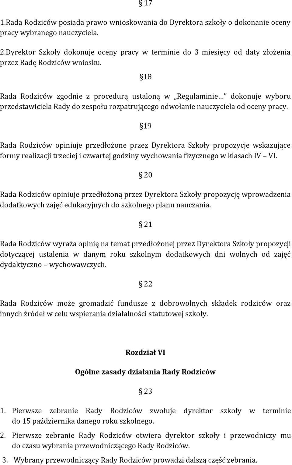 18 Rada Rodziców zgodnie z procedurą ustaloną w Regulaminie dokonuje wyboru przedstawiciela Rady do zespołu rozpatrującego odwołanie nauczyciela od oceny pracy.