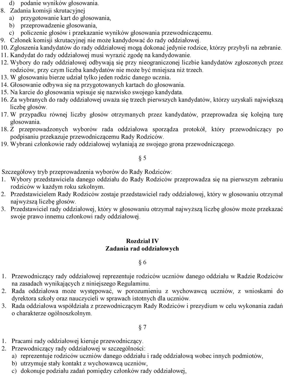 Członek komisji skrutacyjnej nie może kandydować do rady oddziałowej. 10. Zgłoszenia kandydatów do rady oddziałowej mogą dokonać jedynie rodzice, którzy przybyli na zebranie. 11.