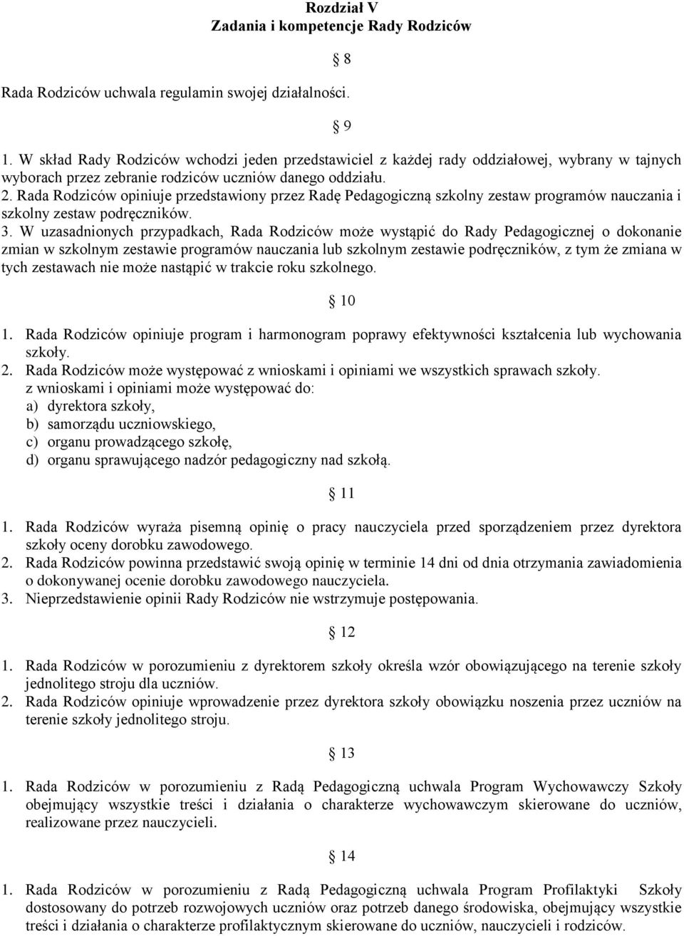 Rada Rodziców opiniuje przedstawiony przez Radę Pedagogiczną szkolny zestaw programów nauczania i szkolny zestaw podręczników. 3.