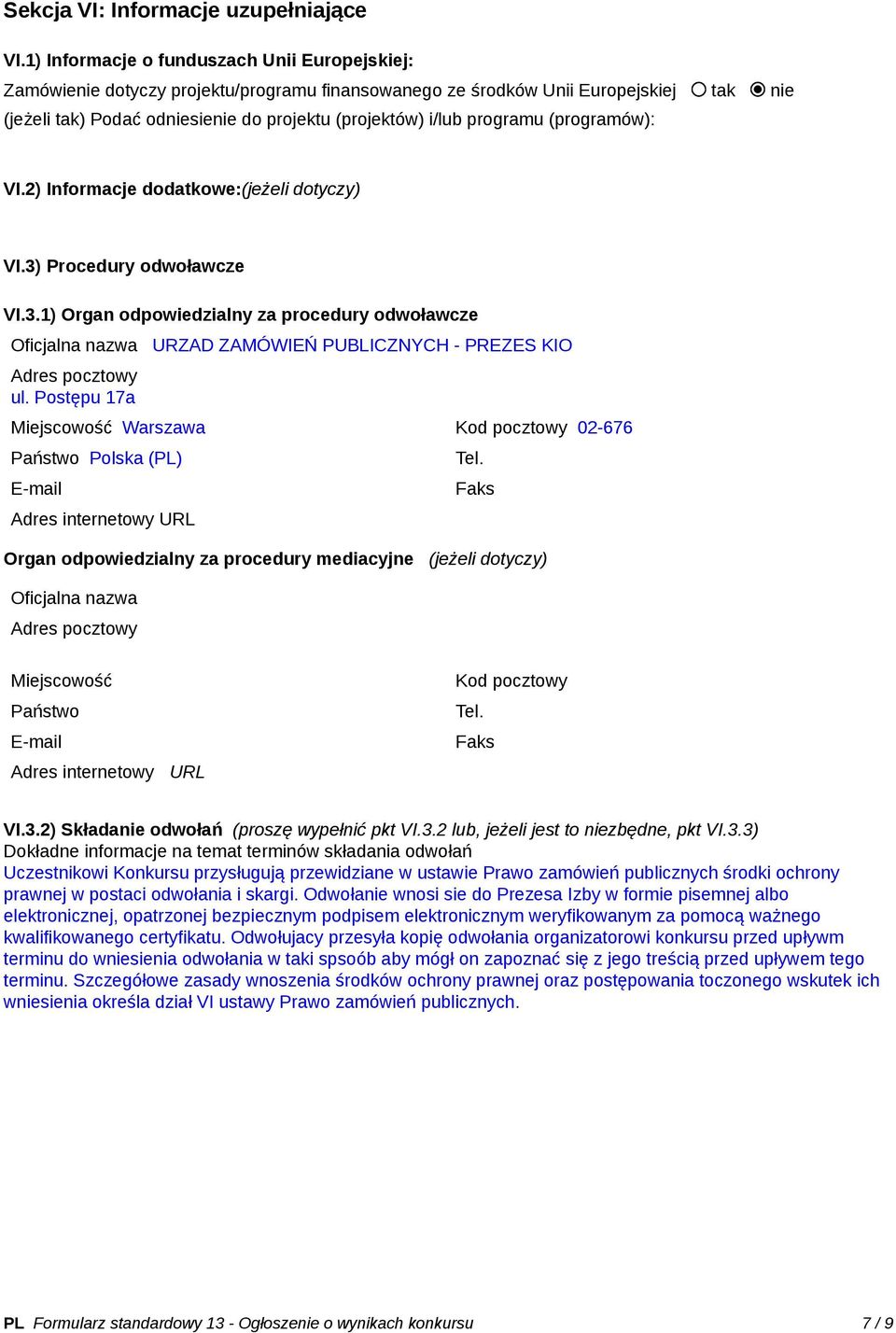 programu (programów): VI.2) Informacje dodatkowe:(jeżeli dotyczy) VI.3) Procedury odwoławcze VI.3.1) Organ odpowiedzialny za procedury odwoławcze Oficjalna nazwa URZAD ZAMÓWIEŃ PUBLICZNYCH - PREZES KIO Adres pocztowy ul.