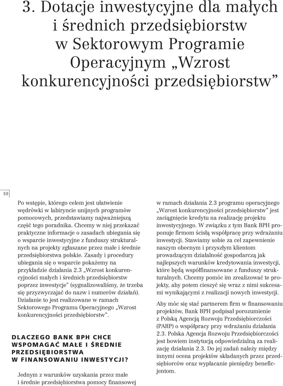 Chcemy w niej przekazaç praktyczne informacje o zasadach ubiegania si o wsparcie inwestycyjne z funduszy strukturalnych na projekty zg aszane przez ma e i Êrednie przedsi biorstwa polskie.