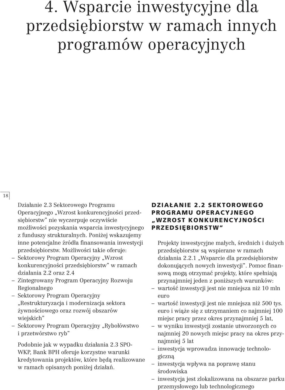 Poni ej wskazujemy inne potencjalne êród a finansowania inwestycji przedsi biorstw. Mo liwoêci takie oferuje: Sektorowy Program Operacyjny Wzrost konkurencyjnoêci przedsi biorstw w ramach dzia ania 2.