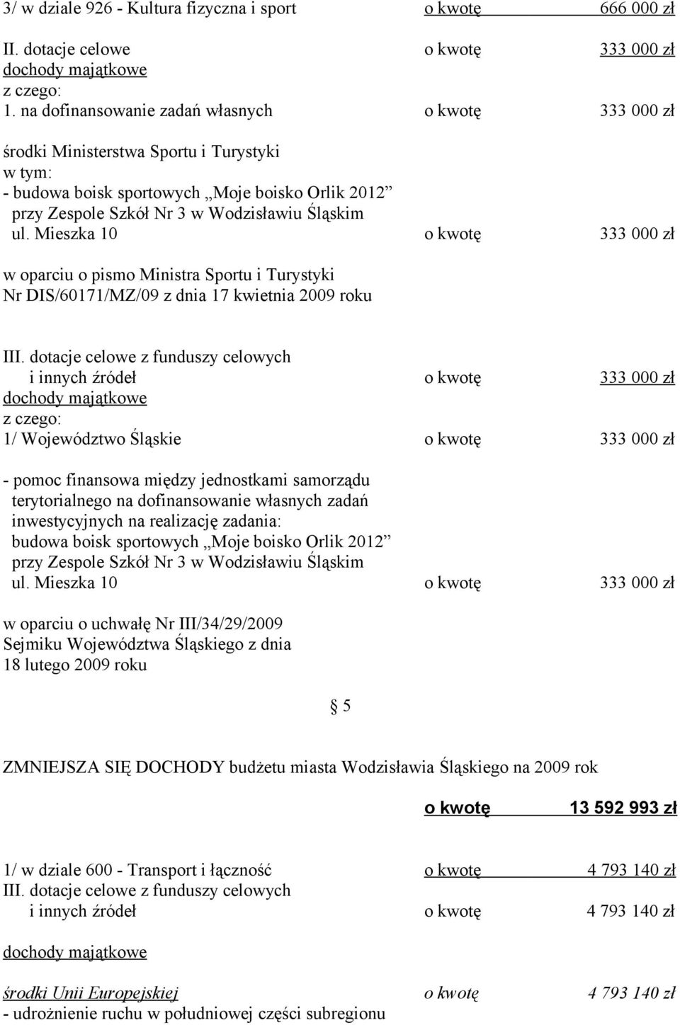 Mieszka 10 o kwotę 333 000 zł w oparciu o pismo Ministra Sportu i Turystyki Nr DIS/60171/MZ/09 z dnia 17 kwietnia 2009 roku III.