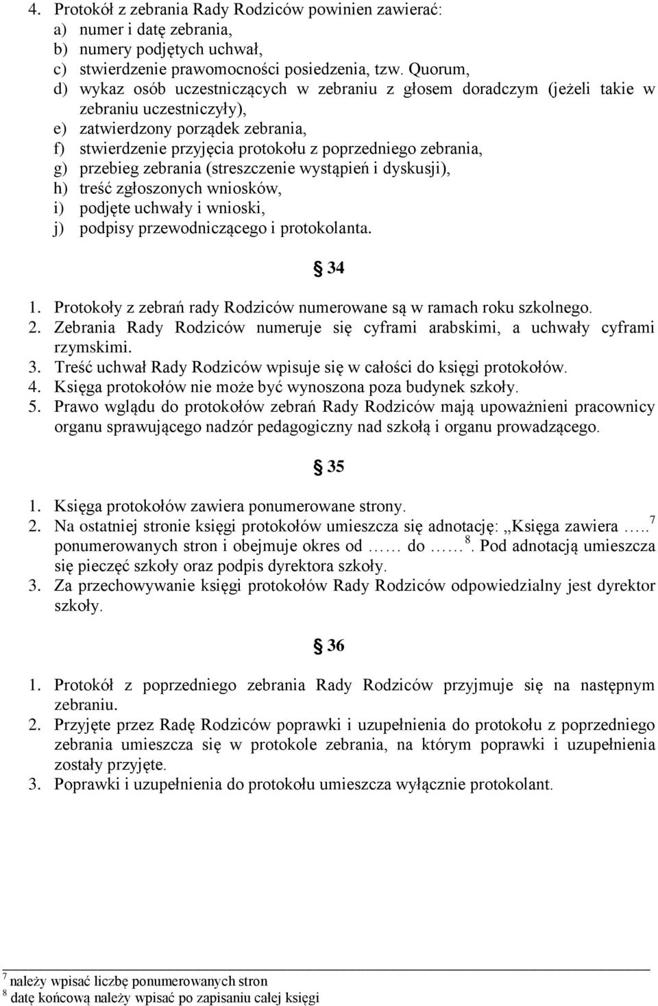 zebrania, g) przebieg zebrania (streszczenie wystąpień i dyskusji), h) treść zgłoszonych wniosków, i) podjęte uchwały i wnioski, j) podpisy przewodniczącego i protokolanta. 34 1.