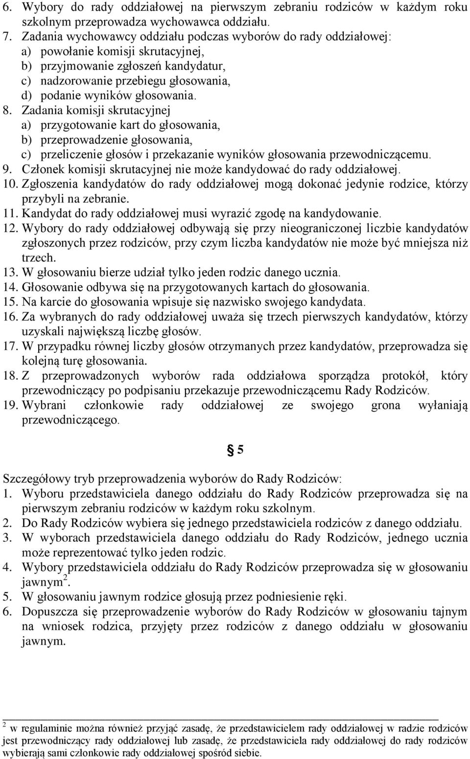 głosowania. 8. Zadania komisji skrutacyjnej a) przygotowanie kart do głosowania, b) przeprowadzenie głosowania, c) przeliczenie głosów i przekazanie wyników głosowania przewodniczącemu. 9.