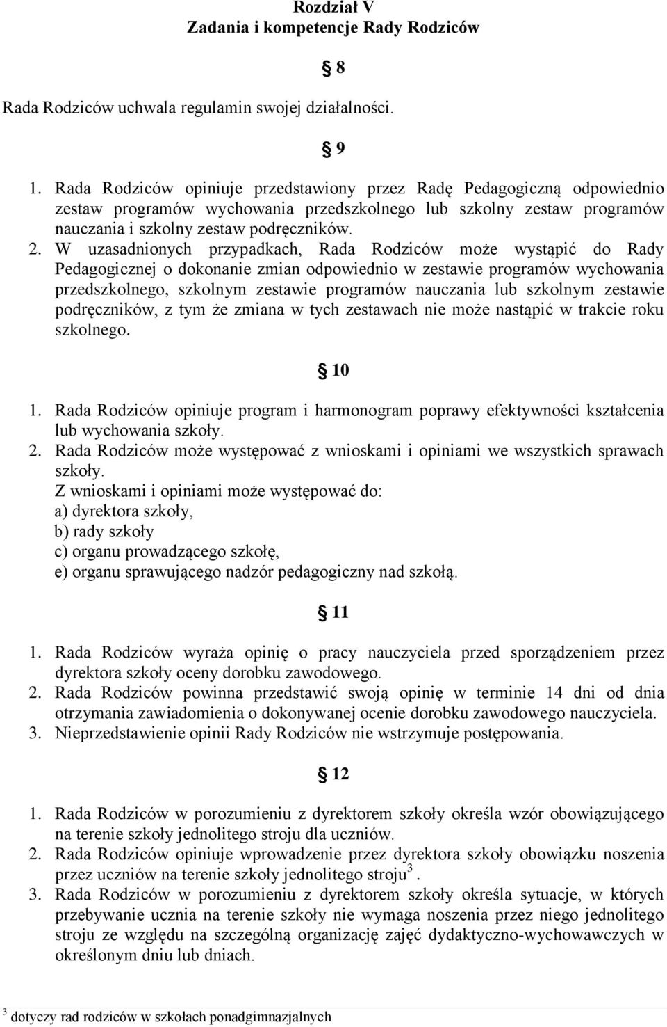 W uzasadnionych przypadkach, Rada Rodziców może wystąpić do Rady Pedagogicznej o dokonanie zmian odpowiednio w zestawie programów wychowania przedszkolnego, szkolnym zestawie programów nauczania lub