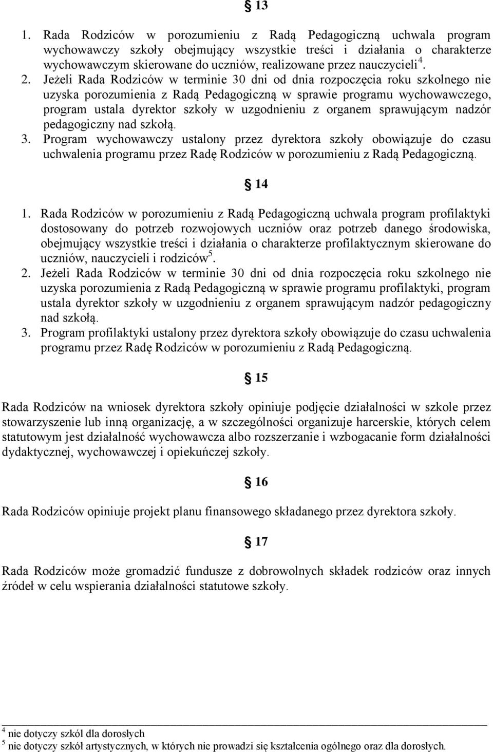 Jeżeli Rada Rodziców w terminie 30 dni od dnia rozpoczęcia roku szkolnego nie uzyska porozumienia z Radą Pedagogiczną w sprawie programu wychowawczego, program ustala dyrektor szkoły w uzgodnieniu z