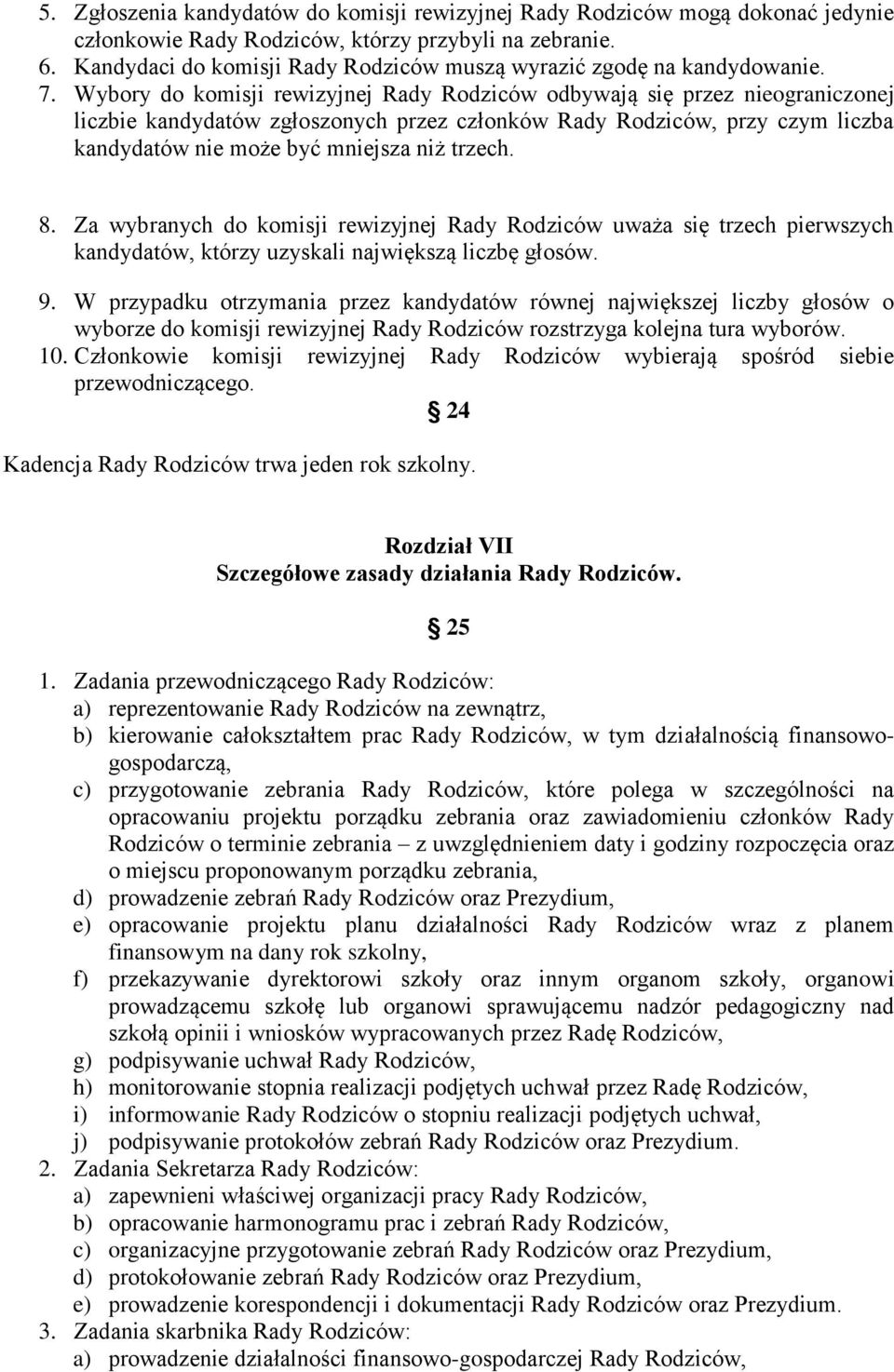 Wybory do komisji rewizyjnej Rady Rodziców odbywają się przez nieograniczonej liczbie kandydatów zgłoszonych przez członków Rady Rodziców, przy czym liczba kandydatów nie może być mniejsza niż trzech.