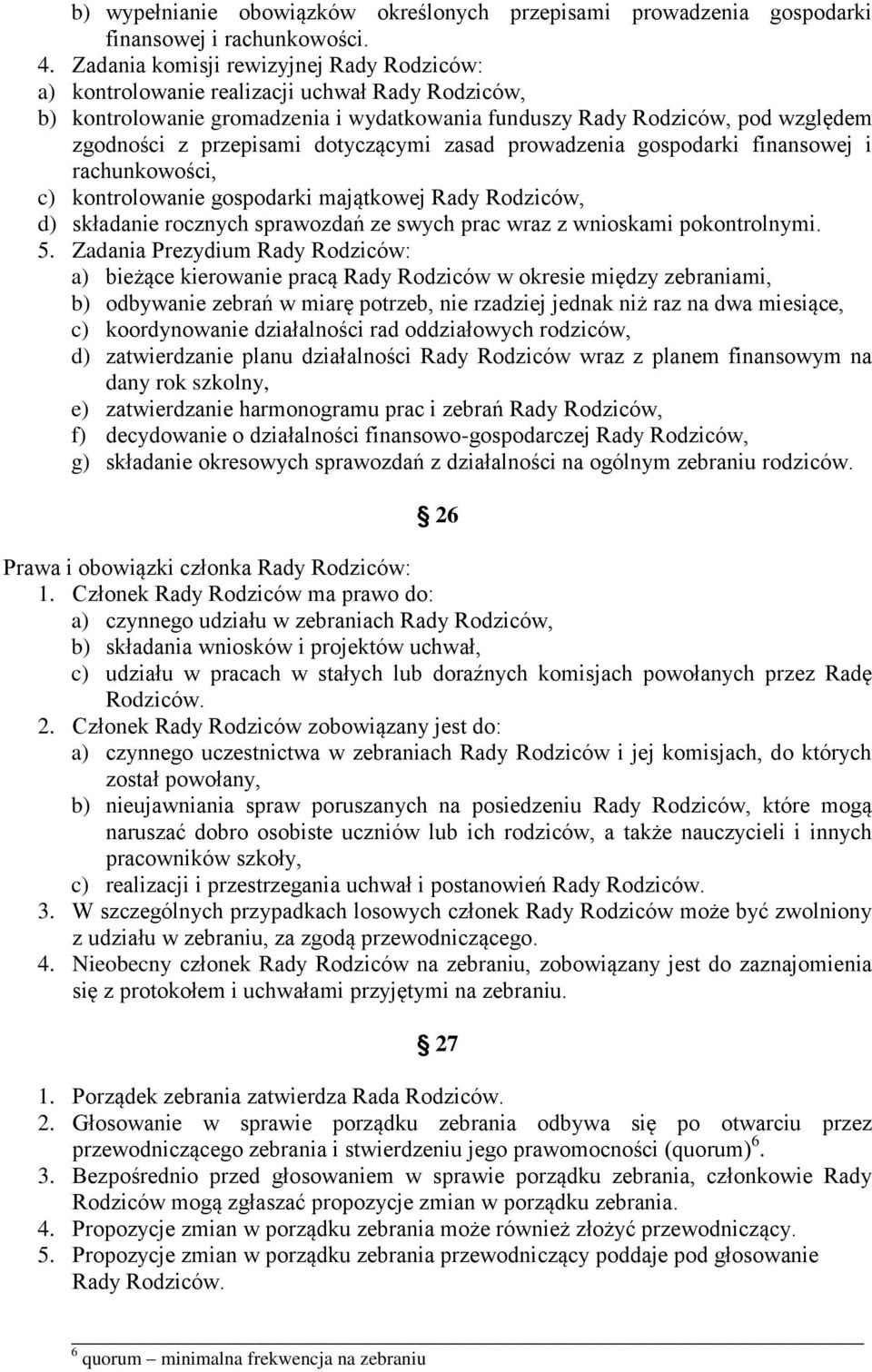 dotyczącymi zasad prowadzenia gospodarki finansowej i rachunkowości, c) kontrolowanie gospodarki majątkowej Rady Rodziców, d) składanie rocznych sprawozdań ze swych prac wraz z wnioskami