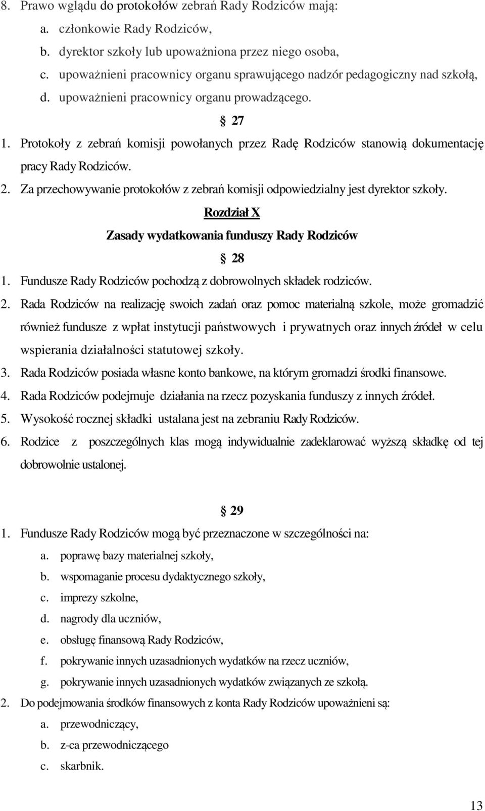 Protokoły z zebrań komisji powołanych przez Radę Rodziców stanowią dokumentację pracy Rady Rodziców. 2. Za przechowywanie protokołów z zebrań komisji odpowiedzialny jest dyrektor szkoły.