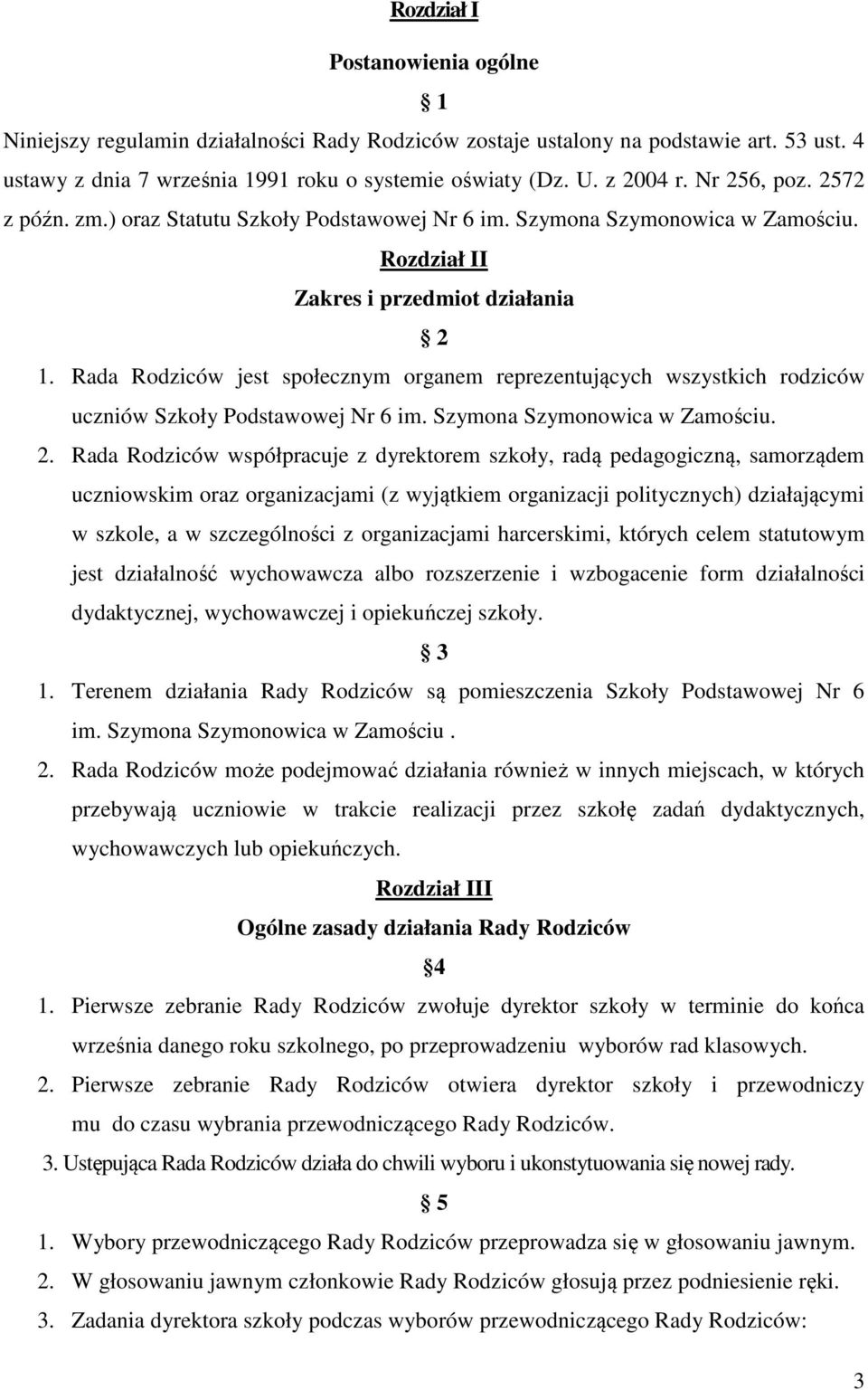 Rada Rodziców jest społecznym organem reprezentujących wszystkich rodziców uczniów Szkoły Podstawowej Nr 6 im. Szymona Szymonowica w Zamościu. 2.