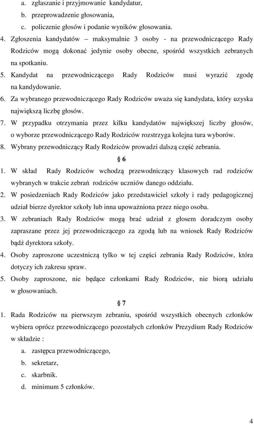 Kandydat na przewodniczącego Rady Rodziców musi wyrazić zgodę na kandydowanie. 6. Za wybranego przewodniczącego Rady Rodziców uważa się kandydata, który uzyska największą liczbę głosów. 7.