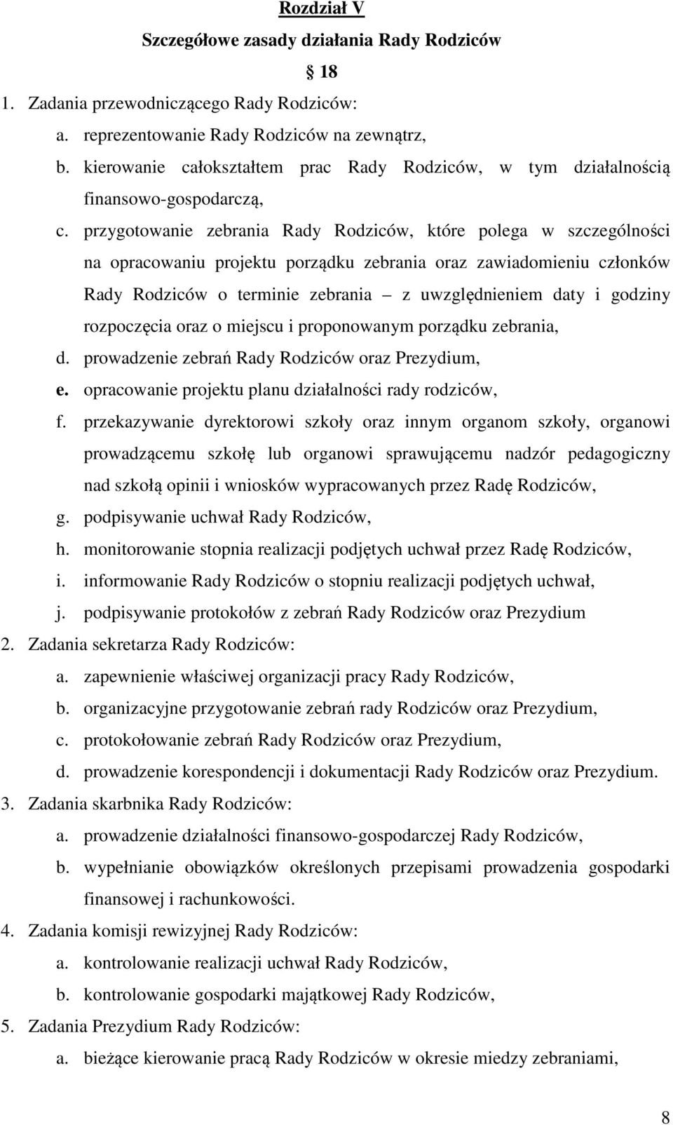 przygotowanie zebrania Rady Rodziców, które polega w szczególności na opracowaniu projektu porządku zebrania oraz zawiadomieniu członków Rady Rodziców o terminie zebrania z uwzględnieniem daty i