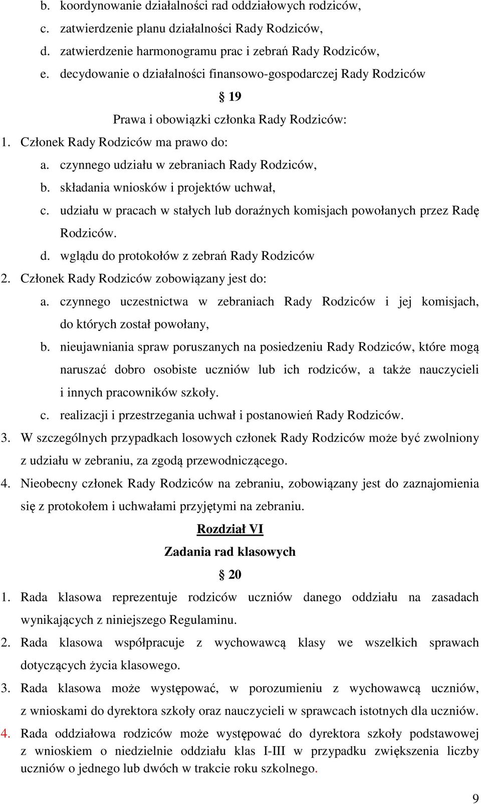 składania wniosków i projektów uchwał, c. udziału w pracach w stałych lub doraźnych komisjach powołanych przez Radę Rodziców. d. wglądu do protokołów z zebrań Rady Rodziców 2.