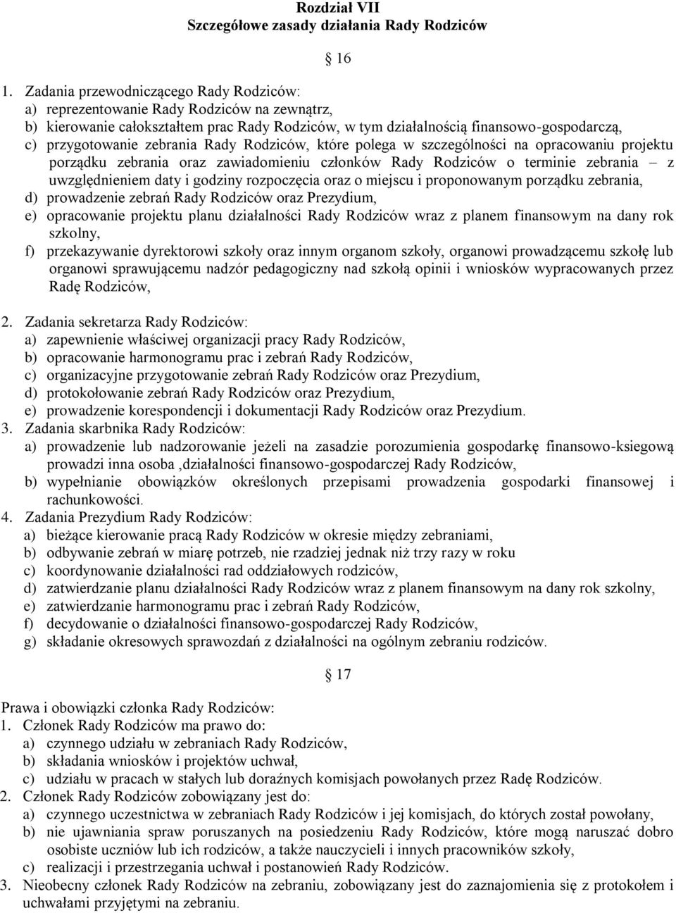 zebrania Rady Rodziców, które polega w szczególności na opracowaniu projektu porządku zebrania oraz zawiadomieniu członków Rady Rodziców o terminie zebrania z uwzględnieniem daty i godziny