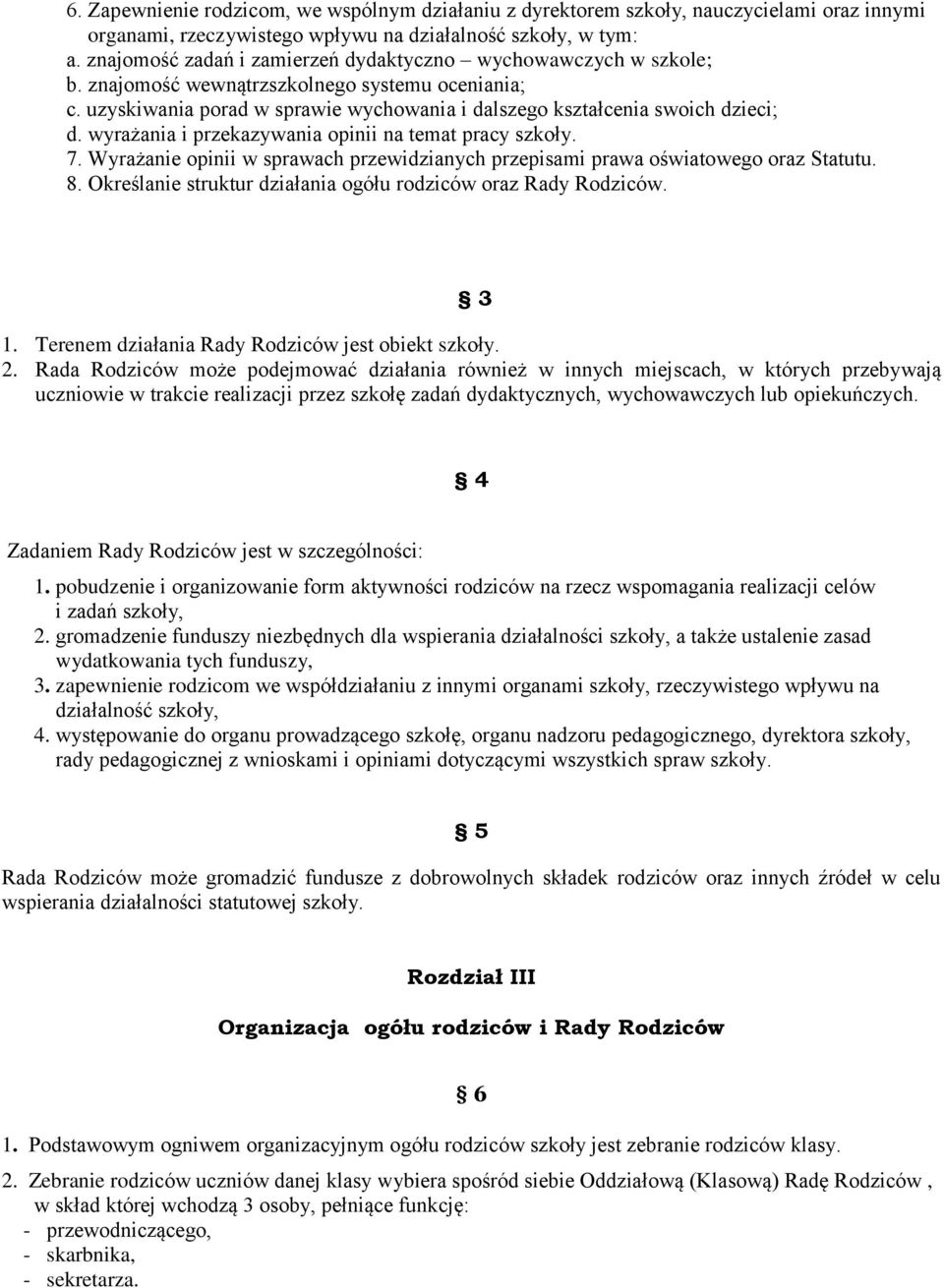 wyrażania i przekazywania opinii na temat pracy szkoły. 7. Wyrażanie opinii w sprawach przewidzianych przepisami prawa oświatowego oraz Statutu. 8.