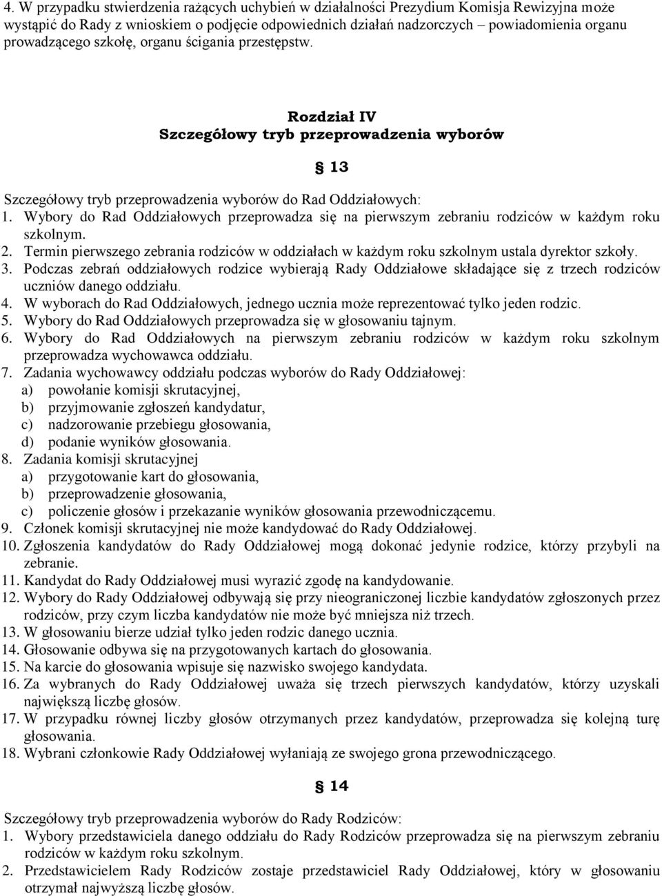 Wybory do Rad Oddziałowych przeprowadza się na pierwszym zebraniu rodziców w każdym roku szkolnym. 2. Termin pierwszego zebrania rodziców w oddziałach w każdym roku szkolnym ustala dyrektor szkoły. 3.