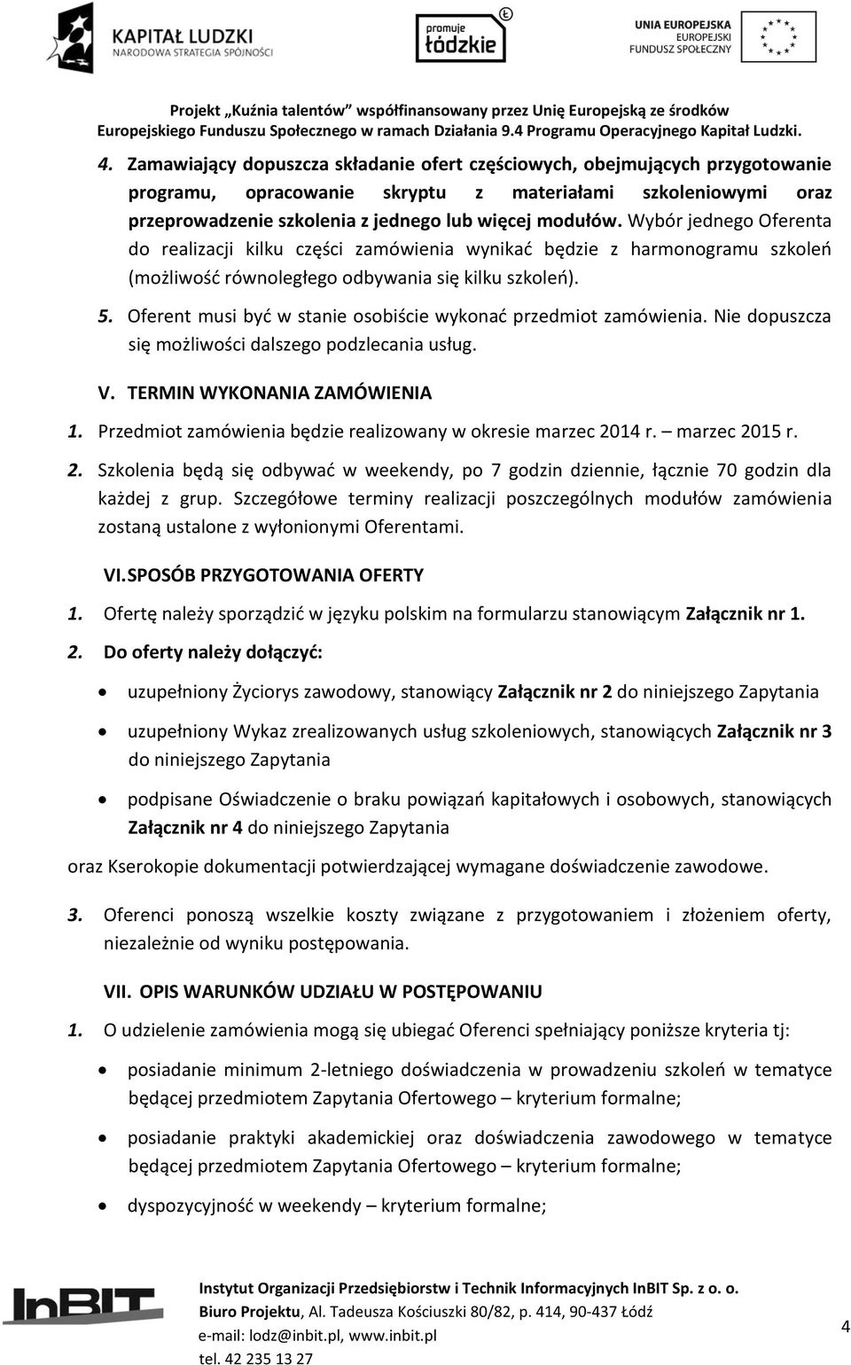 Oferent musi być w stanie osobiście wykonać przedmiot zamówienia. Nie dopuszcza się możliwości dalszego podzlecania usług. V. TERMIN WYKONANIA ZAMÓWIENIA 1.