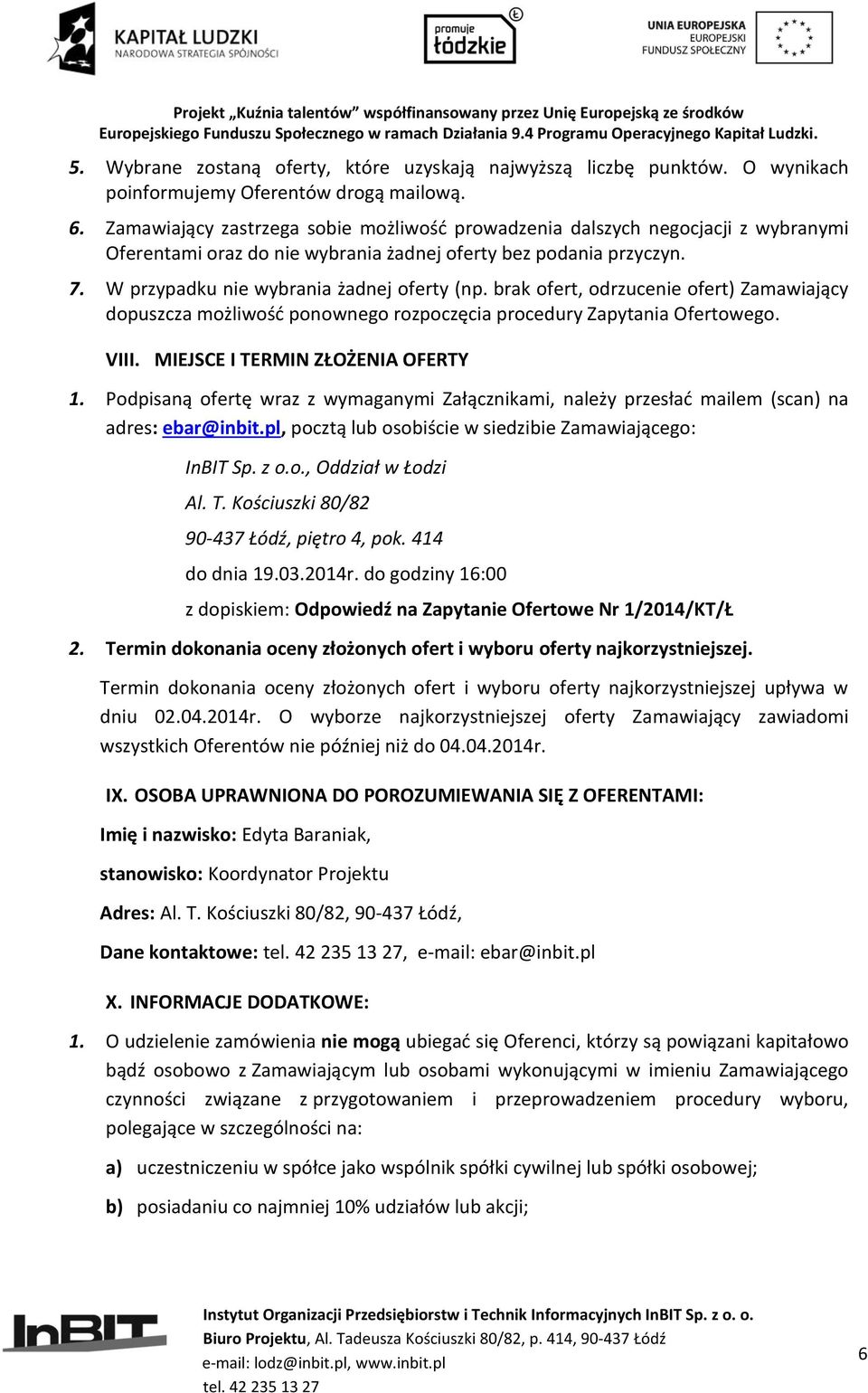 brak ofert, odrzucenie ofert) Zamawiający dopuszcza możliwość ponownego rozpoczęcia procedury Zapytania Ofertowego. VIII. MIEJSCE I TERMIN ZŁOŻENIA OFERTY 1.