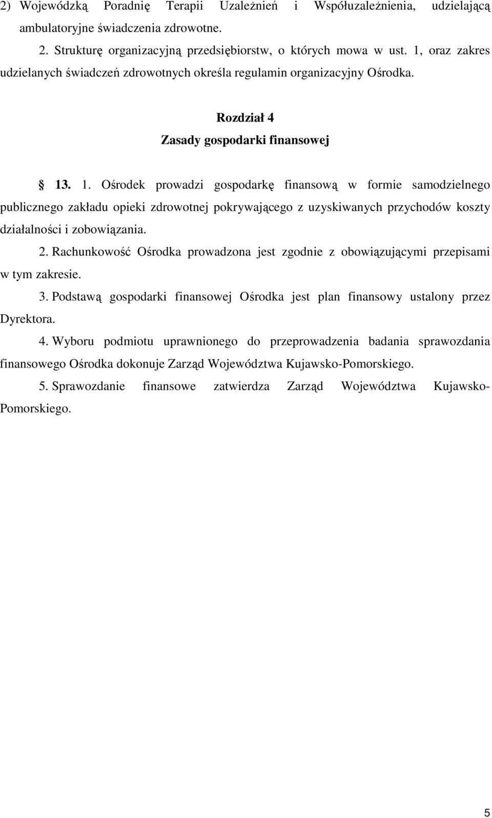 . 1. Ośrodek prowadzi gospodarkę finansową w formie samodzielnego publicznego zakładu opieki zdrowotnej pokrywającego z uzyskiwanych przychodów koszty działalności i zobowiązania. 2.