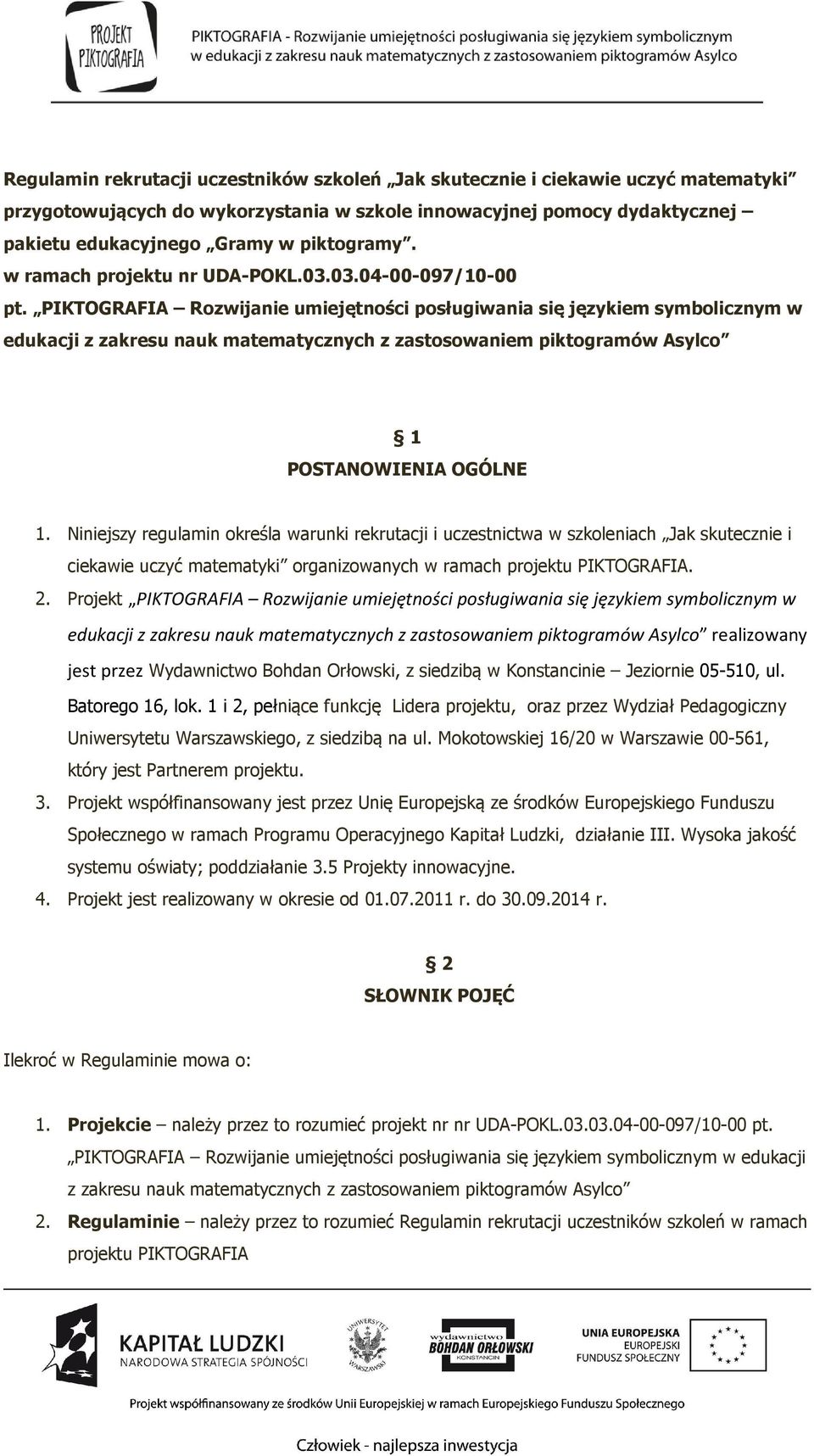 PIKTOGRAFIA Rozwijanie umiejętności posługiwania się językiem symbolicznym w edukacji z zakresu nauk matematycznych z zastosowaniem piktogramów Asylco 1 POSTANOWIENIA OGÓLNE 1.