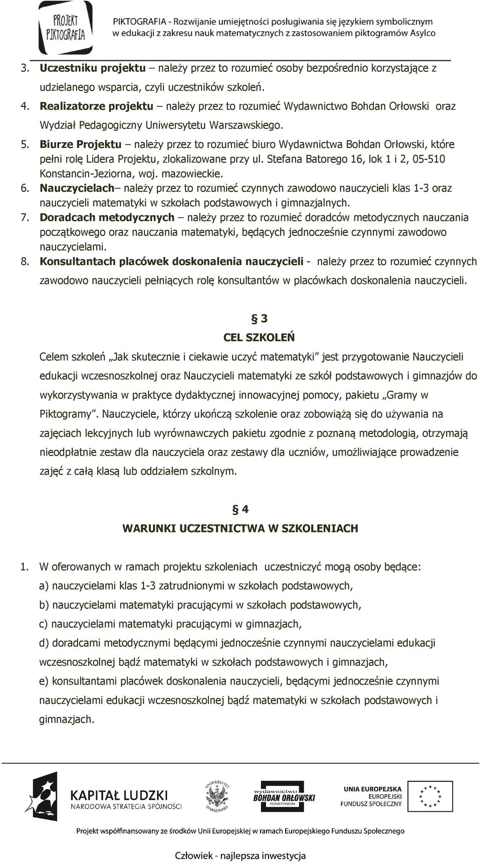 Biurze Projektu należy przez to rozumieć biuro Wydawnictwa Bohdan Orłowski, które pełni rolę Lidera Projektu, zlokalizowane przy ul. Stefana Batorego 16, lok 1 i 2, 05-510 Konstancin-Jeziorna, woj.