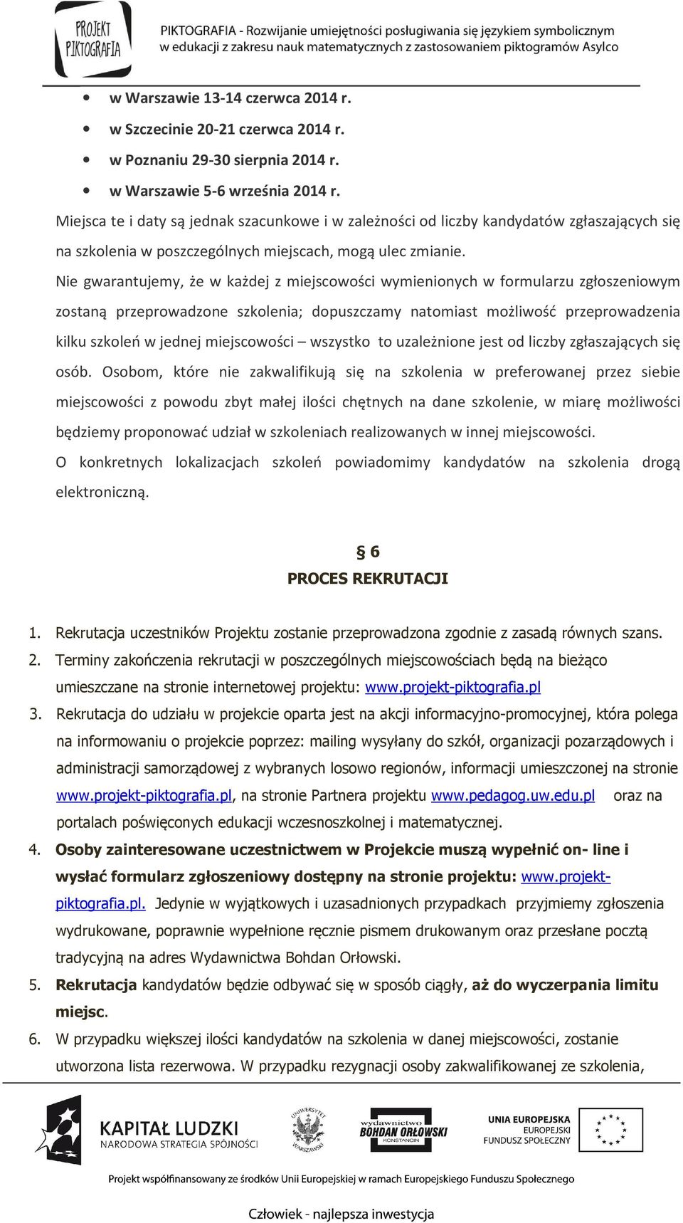 Nie gwarantujemy, że w każdej z miejscowości wymienionych w formularzu zgłoszeniowym zostaną przeprowadzone szkolenia; dopuszczamy natomiast możliwość przeprowadzenia kilku szkoleń w jednej