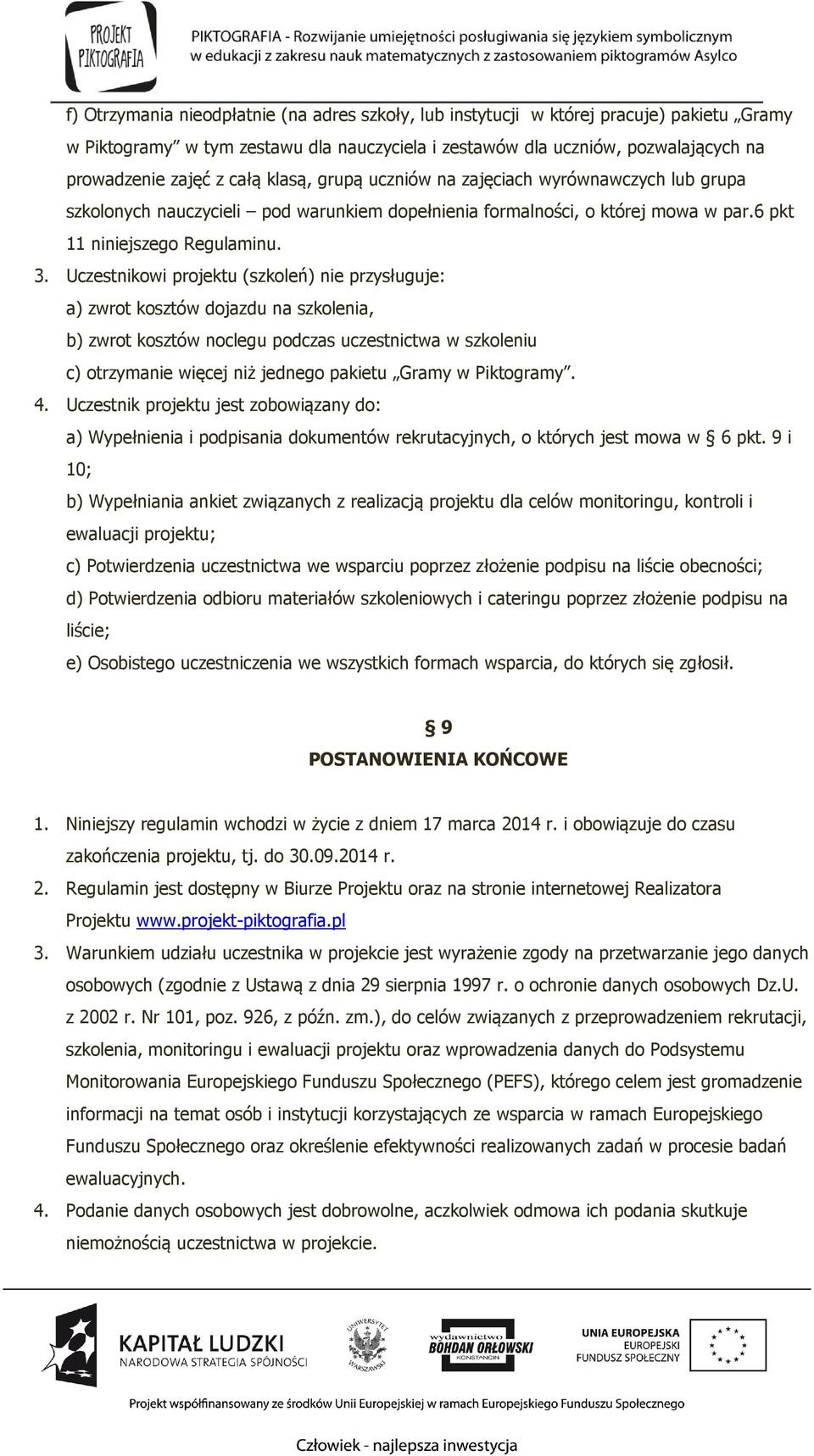 Uczestnikowi projektu (szkoleń) nie przysługuje: a) zwrot kosztów dojazdu na szkolenia, b) zwrot kosztów noclegu podczas uczestnictwa w szkoleniu c) otrzymanie więcej niż jednego pakietu Gramy w