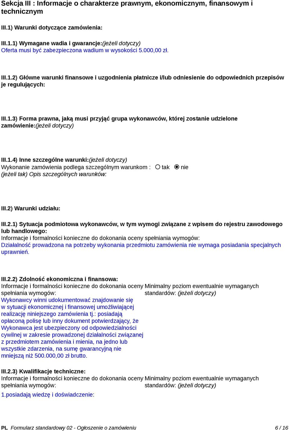 1.4) Inne szczególne warunki:(jeżeli dotyczy) Wykonanie zamówienia podlega szczególnym warunkom : tak nie (jeżeli tak) Opis szczególnych warunków: III.2)