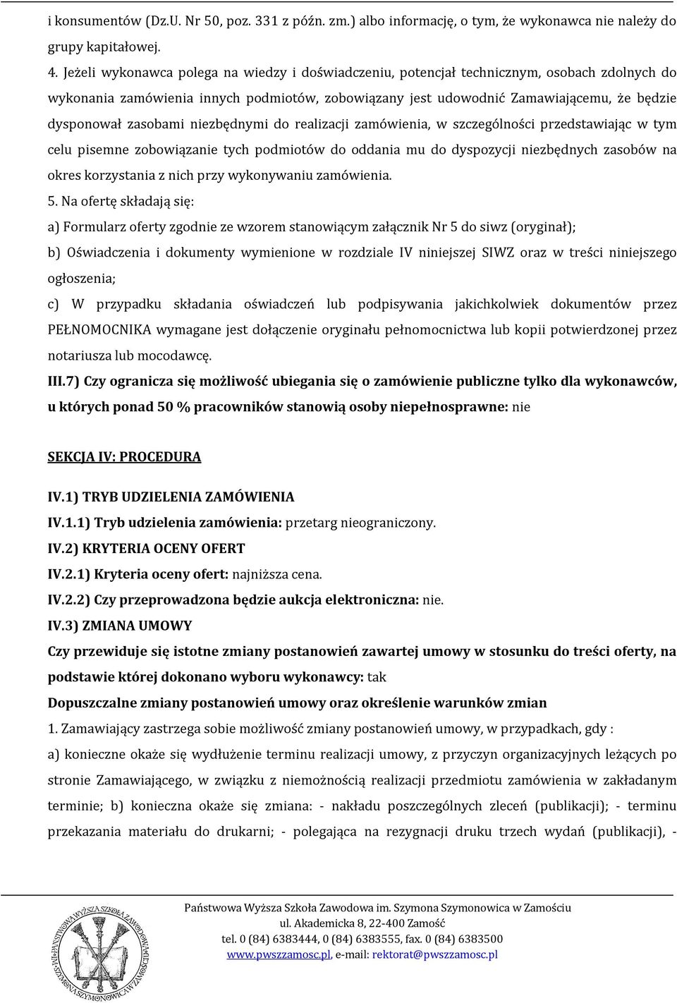 zasobami niezbędnymi do realizacji zamówienia, w szczególności przedstawiając w tym celu pisemne zobowiązanie tych podmiotów do oddania mu do dyspozycji niezbędnych zasobów na okres korzystania z