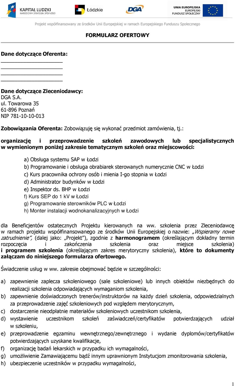 : organizację i przeprowadzenie szkoleń zawodowych lub specjalistycznych w wymienionym poniżej zakresie tematycznym szkoleń oraz miejscowości: a) Obsługa systemu SAP w Łodzi b) Programowanie i