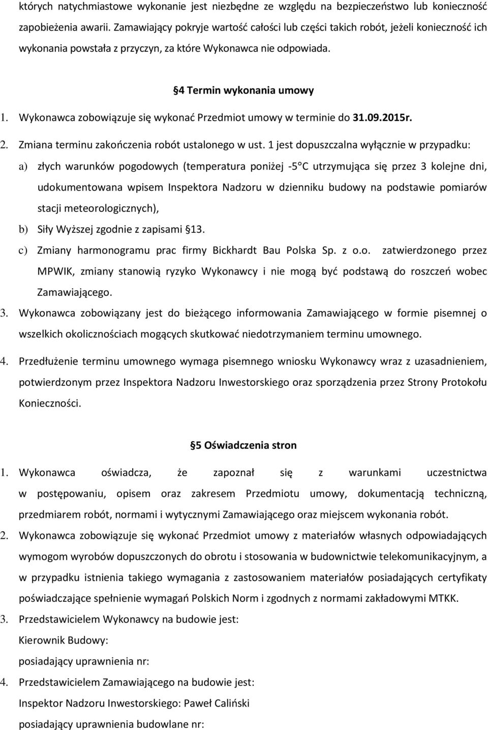 Wykonawca zobowiązuje się wykonać Przedmiot umowy w terminie do 31.09.2015r. 2. Zmiana terminu zakończenia robót ustalonego w ust.