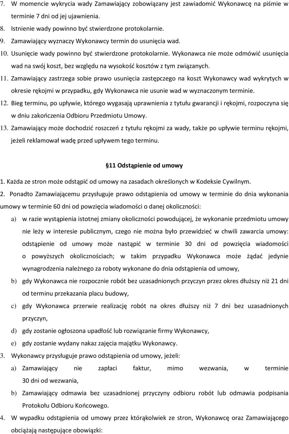 Wykonawca nie może odmówić usunięcia wad na swój koszt, bez względu na wysokość kosztów z tym związanych. 11.