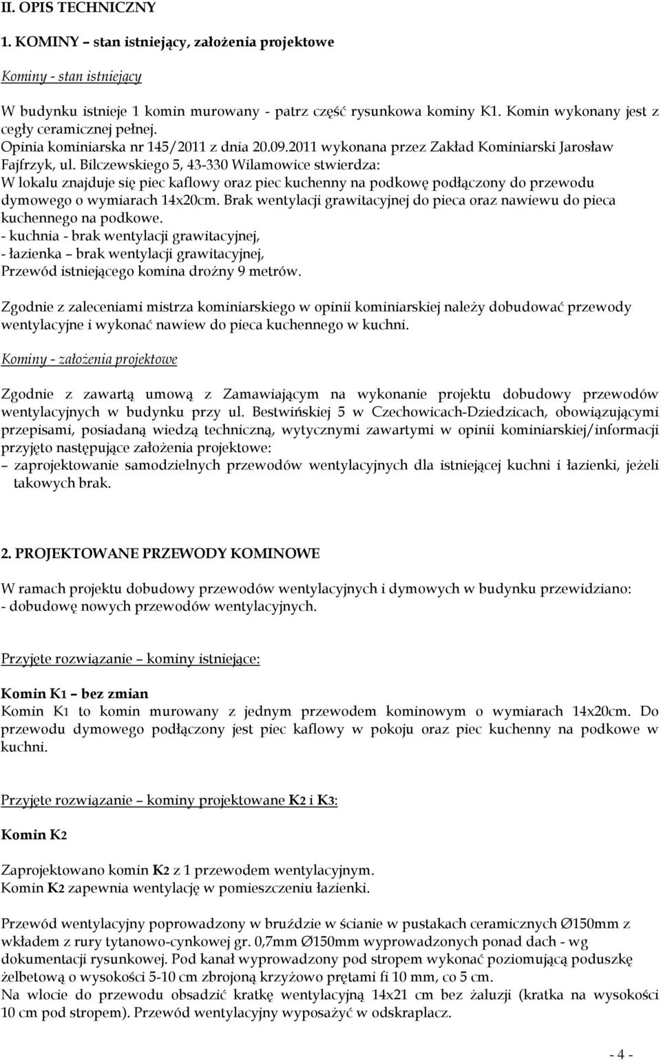 Bilczewskiego 5, 43-330 Wilamowice stwierdza: W lokalu znajduje się piec kaflowy oraz piec kuchenny na podkowę podłączony do przewodu dymowego o wymiarach 14x20cm.