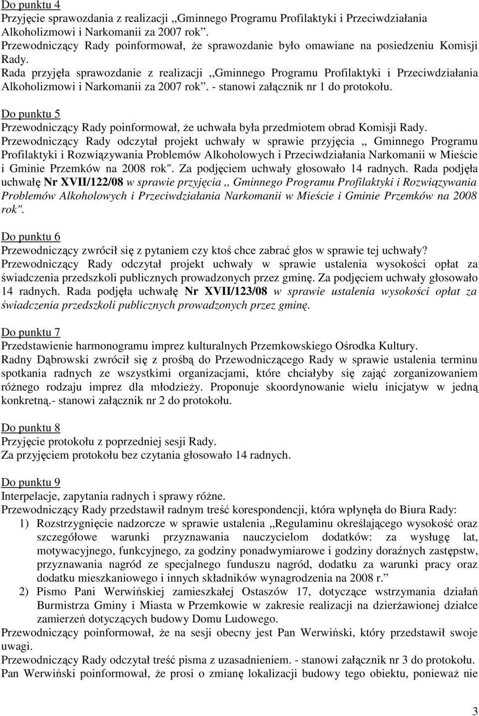 Rada przyjęła sprawozdanie z realizacji,,gminnego Programu Profilaktyki i Przeciwdziałania Alkoholizmowi i Narkomanii za 2007 rok. - stanowi załącznik nr 1 do protokołu.