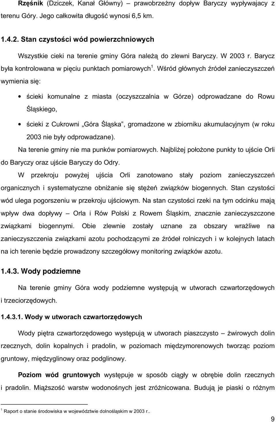 Wśród głównych źródeł zanieczyszczeń wymienia się: ścieki komunalne z miasta (oczyszczalnia w Górze) odprowadzane do Rowu Śląskiego, ścieki z Cukrowni Góra Śląska, gromadzone w zbiorniku