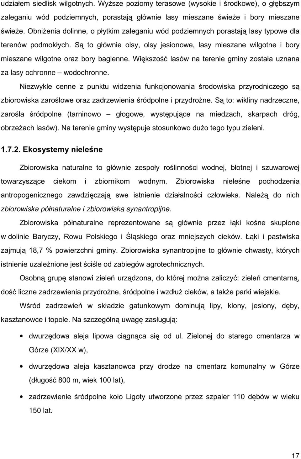 Są to głównie olsy, olsy jesionowe, lasy mieszane wilgotne i bory mieszane wilgotne oraz bory bagienne. Większość lasów na terenie gminy została uznana za lasy ochronne wodochronne.