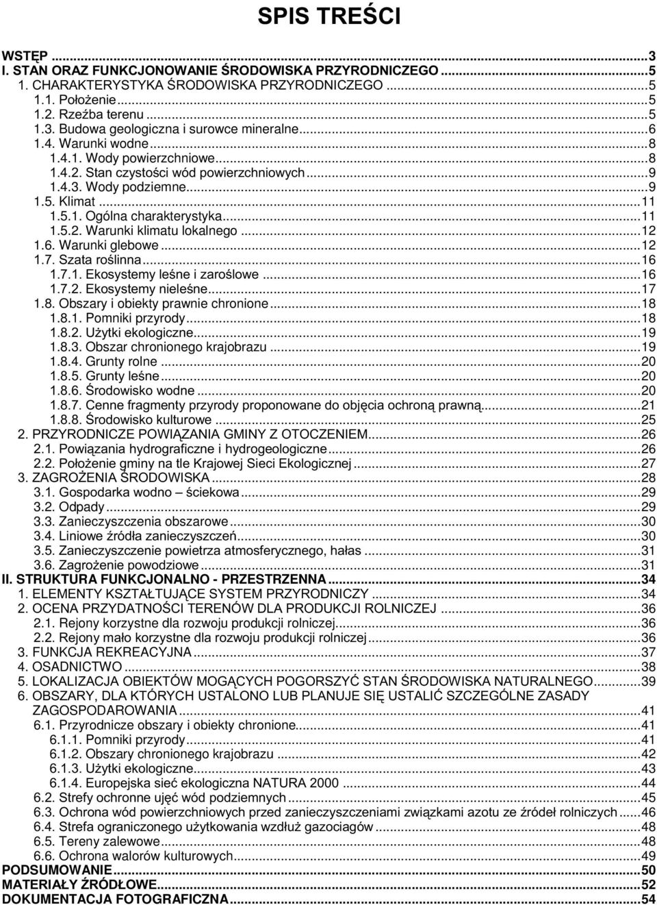 ..12 1.6. Warunki glebowe...12 1.7. Szata roślinna...16 1.7.1. Ekosystemy leśne i zaroślowe...16 1.7.2. Ekosystemy nieleśne...17 1.8. Obszary i obiekty prawnie chronione...18 1.8.1. Pomniki przyrody.