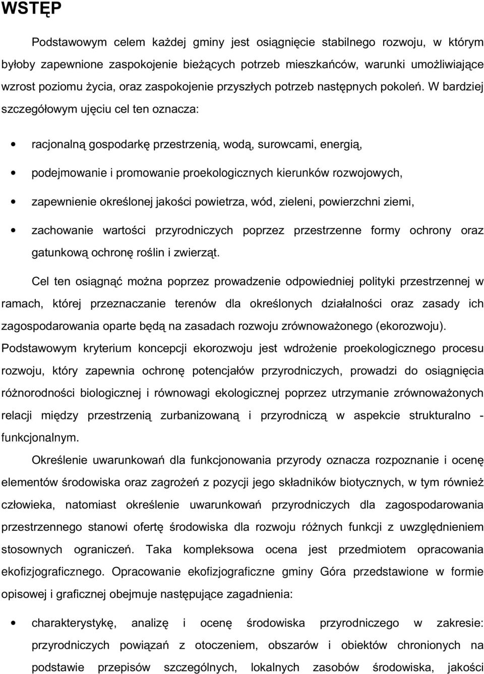 W bardziej szczegółowym ujęciu cel ten oznacza: racjonalną gospodarkę przestrzenią, wodą, surowcami, energią, podejmowanie i promowanie proekologicznych kierunków rozwojowych, zapewnienie określonej