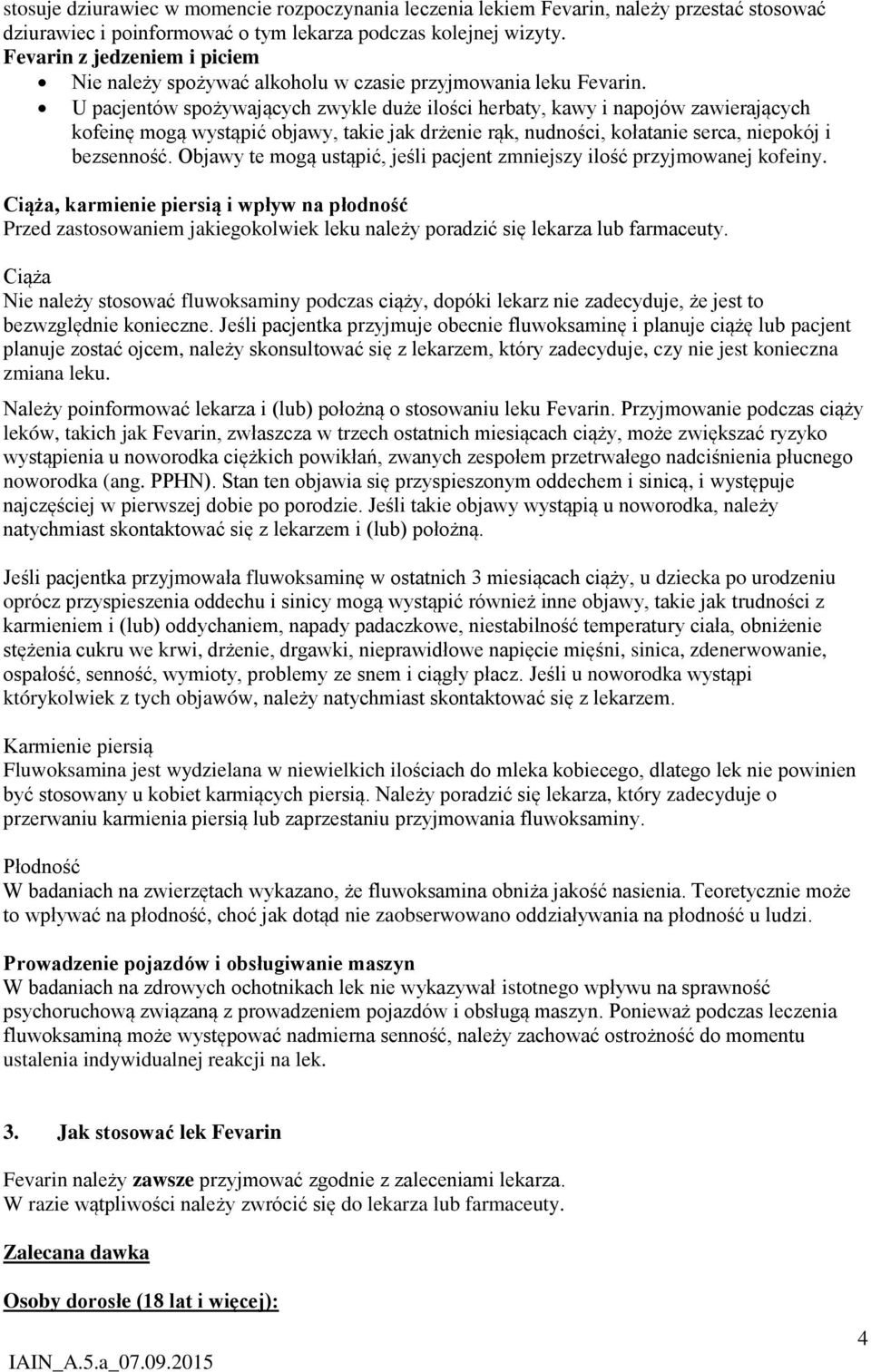 U pacjentów spożywających zwykle duże ilości herbaty, kawy i napojów zawierających kofeinę mogą wystąpić objawy, takie jak drżenie rąk, nudności, kołatanie serca, niepokój i bezsenność.