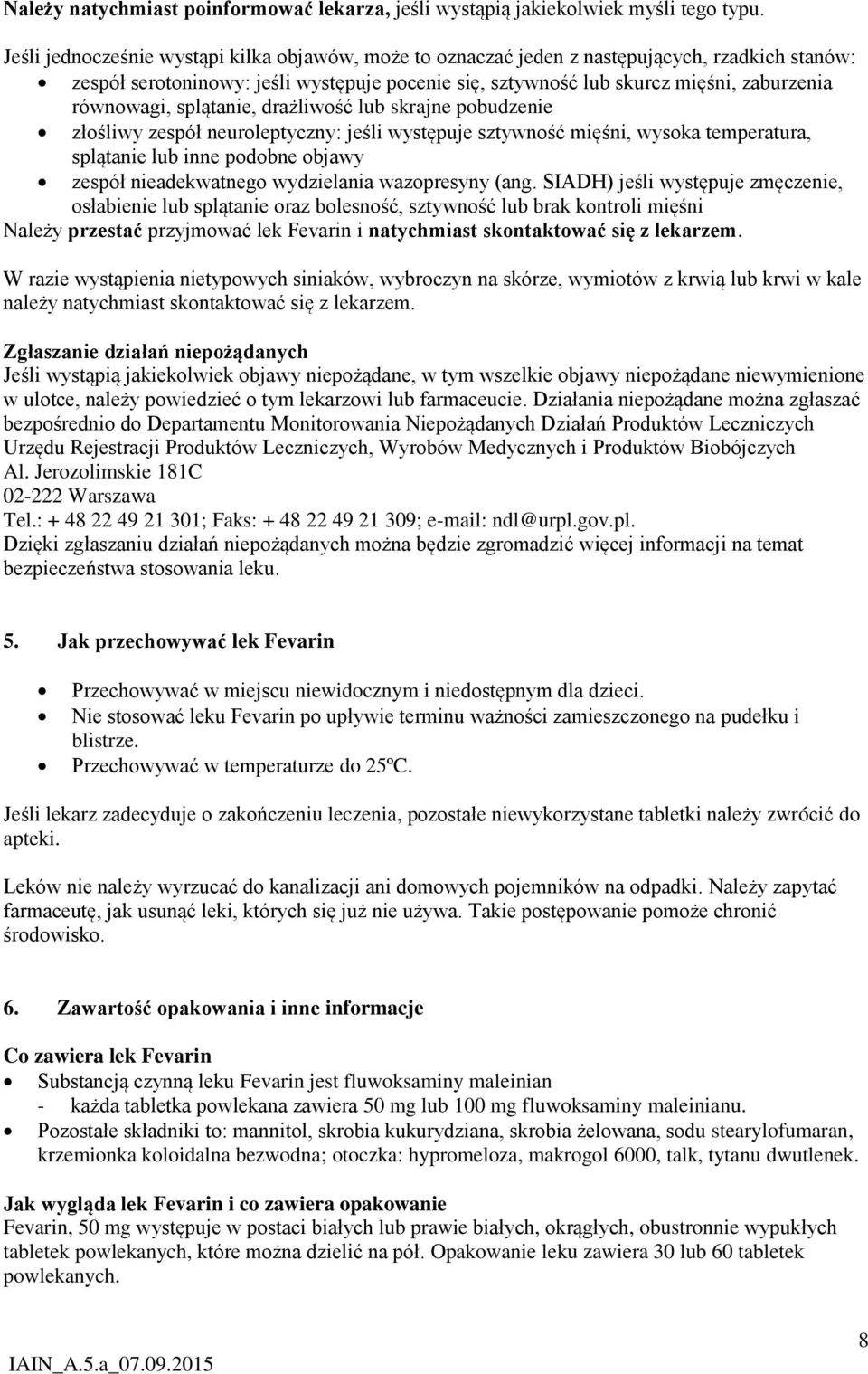 splątanie, drażliwość lub skrajne pobudzenie złośliwy zespół neuroleptyczny: jeśli występuje sztywność mięśni, wysoka temperatura, splątanie lub inne podobne objawy zespół nieadekwatnego wydzielania