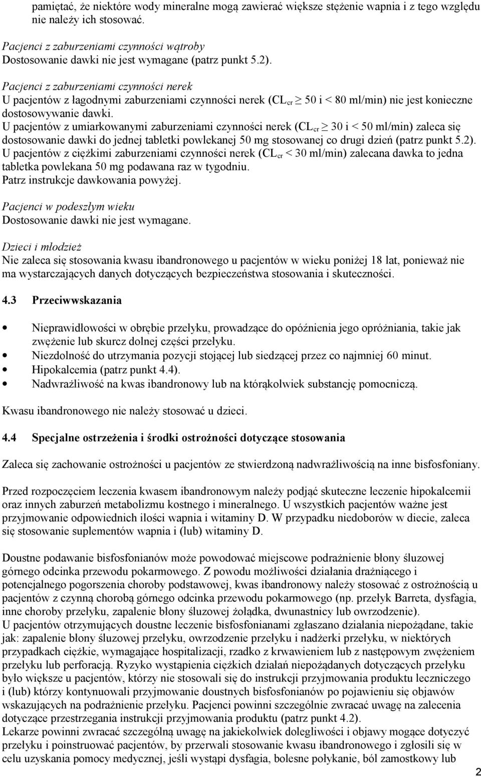 Pacjenci z zaburzeniami czynności nerek U pacjentów z łagodnymi zaburzeniami czynności nerek (CL cr 50 i < 80 ml/min) nie jest konieczne dostosowywanie dawki.